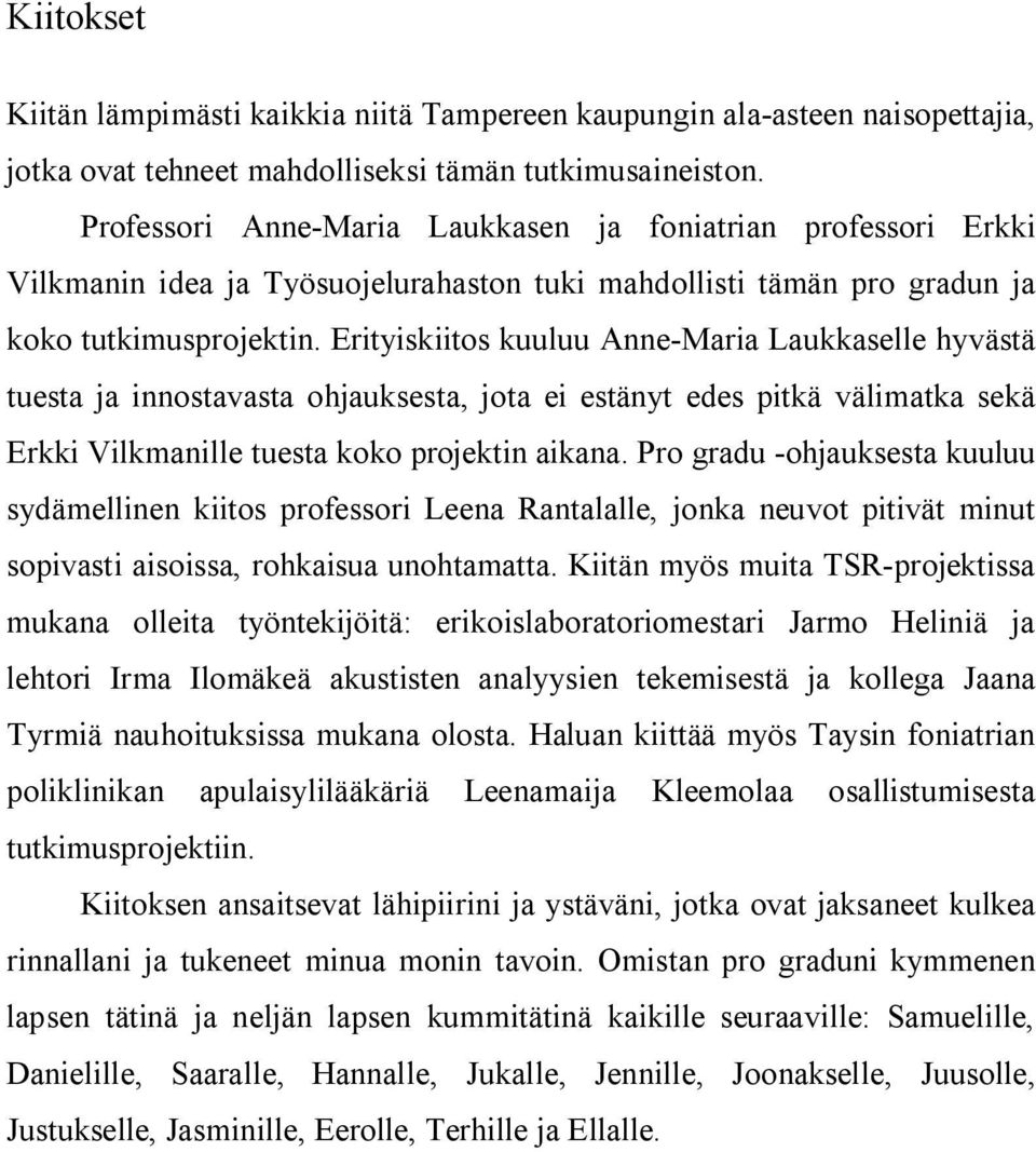 Erityiskiitos kuuluu Anne-Maria Laukkaselle hyvästä tuesta ja innostavasta ohjauksesta, jota ei estänyt edes pitkä välimatka sekä Erkki Vilkmanille tuesta koko projektin aikana.