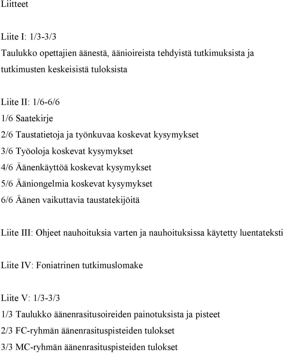 kysymykset 6/6 Äänen vaikuttavia taustatekijöitä Liite III: Ohjeet nauhoituksia varten ja nauhoituksissa käytetty luentateksti Liite IV: Foniatrinen