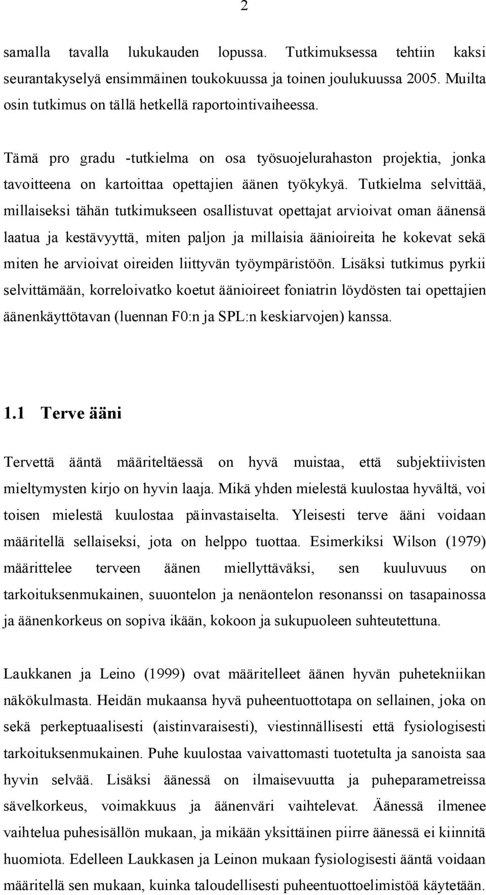 Tutkielma selvittää, millaiseksi tähän tutkimukseen osallistuvat opettajat arvioivat oman äänensä laatua ja kestävyyttä, miten paljon ja millaisia äänioireita he kokevat sekä miten he arvioivat