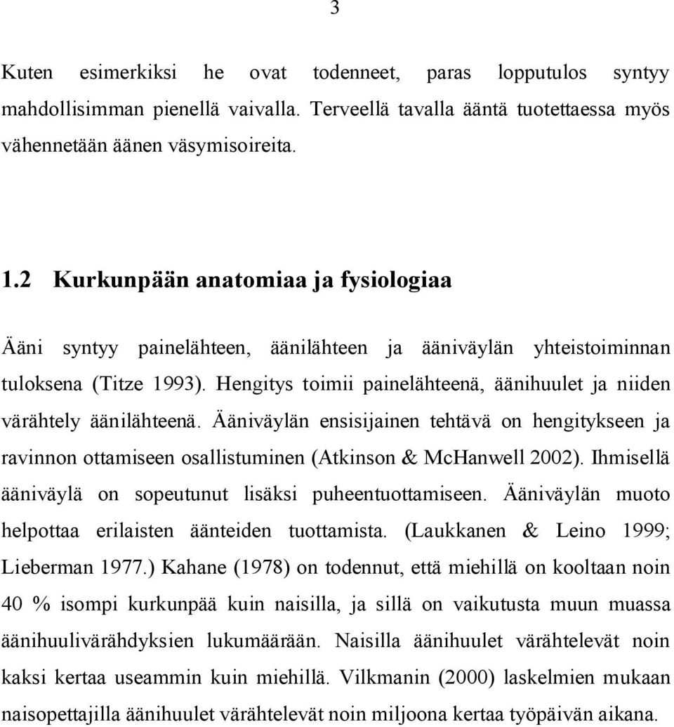 Hengitys toimii painelähteenä, äänihuulet ja niiden värähtely äänilähteenä. Ääniväylän ensisijainen tehtävä on hengitykseen ja ravinnon ottamiseen osallistuminen (Atkinson & McHanwell 2002).