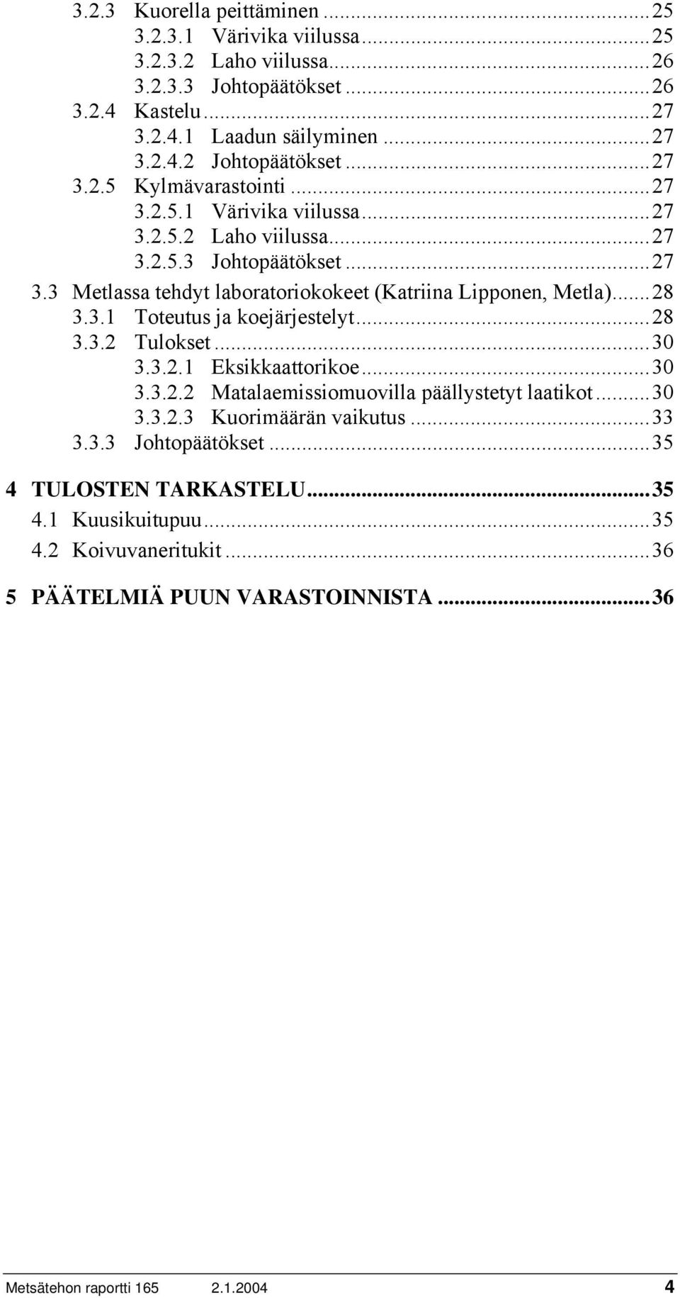 ..28 3.3.1 Toteutus ja koejärjestelyt...28 3.3.2 Tulokset...30 3.3.2.1 Eksikkaattorikoe...30 3.3.2.2 Matalaemissiomuovilla päällystetyt laatikot...30 3.3.2.3 Kuorimäärän vaikutus.