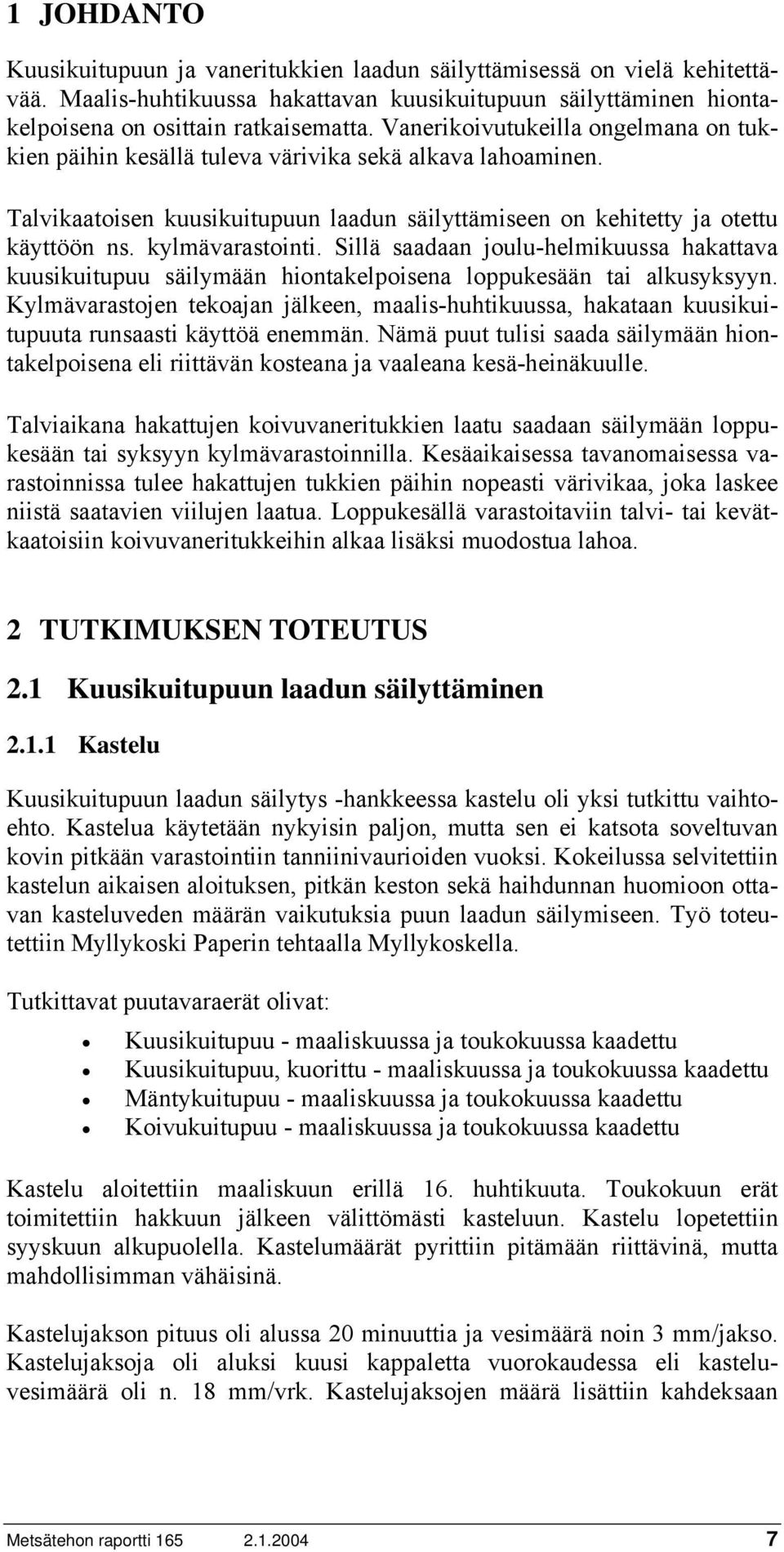 kylmävarastointi. Sillä saadaan joulu-helmikuussa hakattava kuusikuitupuu säilymään hiontakelpoisena loppukesään tai alkusyksyyn.