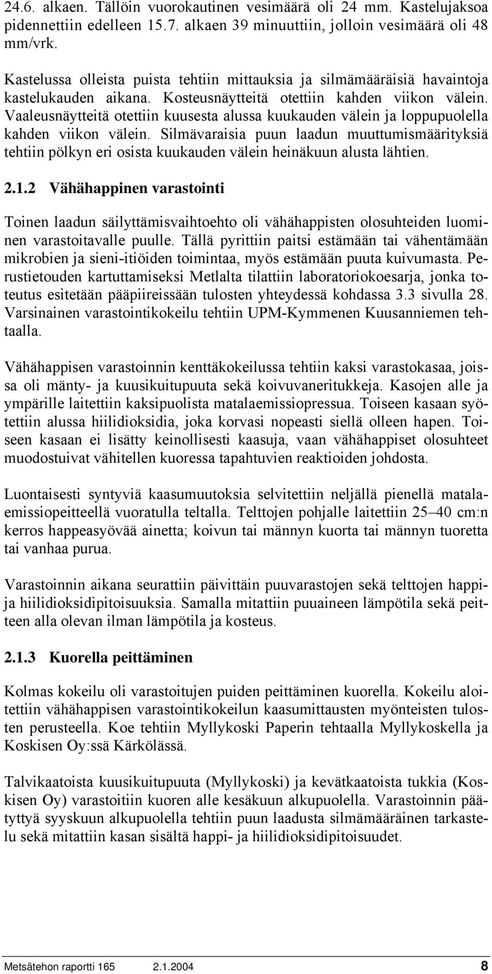 Vaaleusnäytteitä otettiin kuusesta alussa kuukauden välein ja loppupuolella kahden viikon välein.