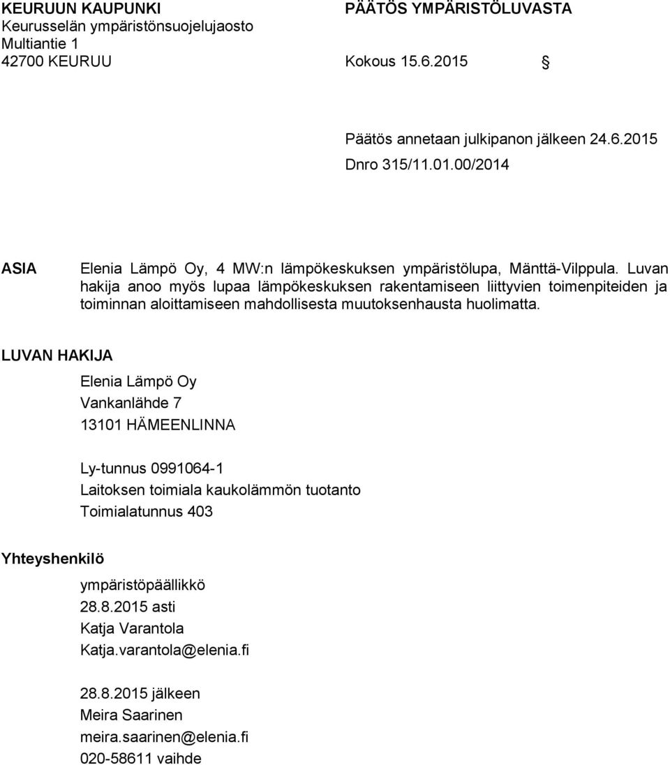 Luvan hakija anoo myös lupaa lämpökeskuksen rakentamiseen liittyvien toimenpiteiden ja toiminnan aloittamiseen mahdollisesta muutoksenhausta huolimatta.