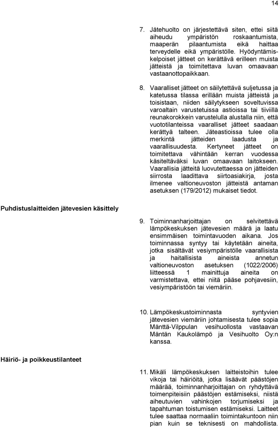 Vaaralliset jätteet on säilytettävä suljetussa ja katetussa tilassa erillään muista jätteistä ja toisistaan, niiden säilytykseen soveltuvissa varoaltain varustetuissa astioissa tai tiiviillä