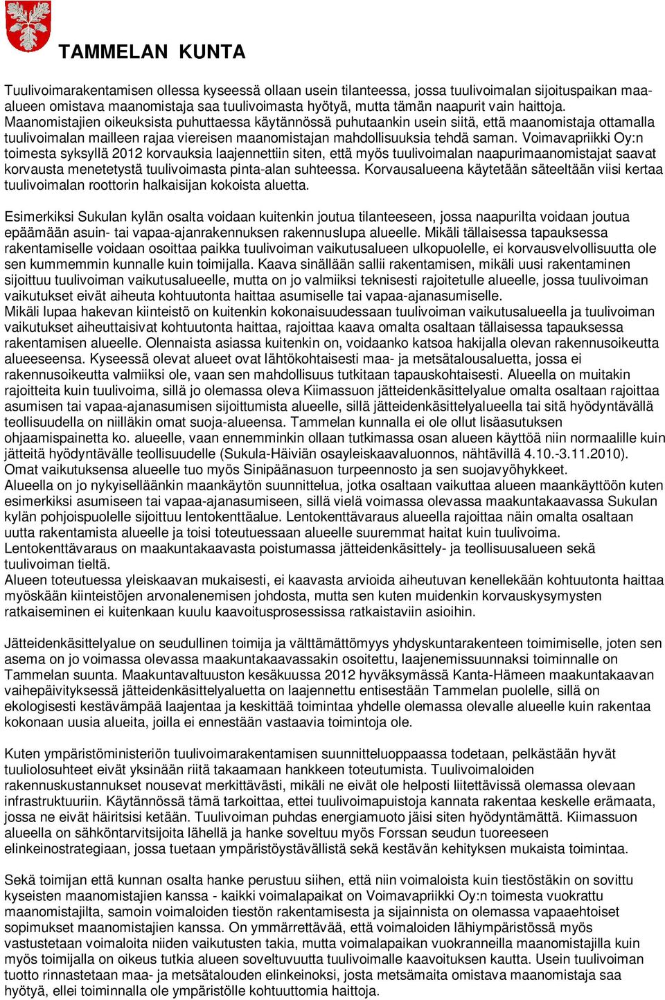 Voimavapriikki Oy:n toimesta syksyllä 2012 korvauksia laajennettiin siten, että myös tuulivoimalan naapurimaanomistajat saavat korvausta menetetystä tuulivoimasta pinta-alan suhteessa.