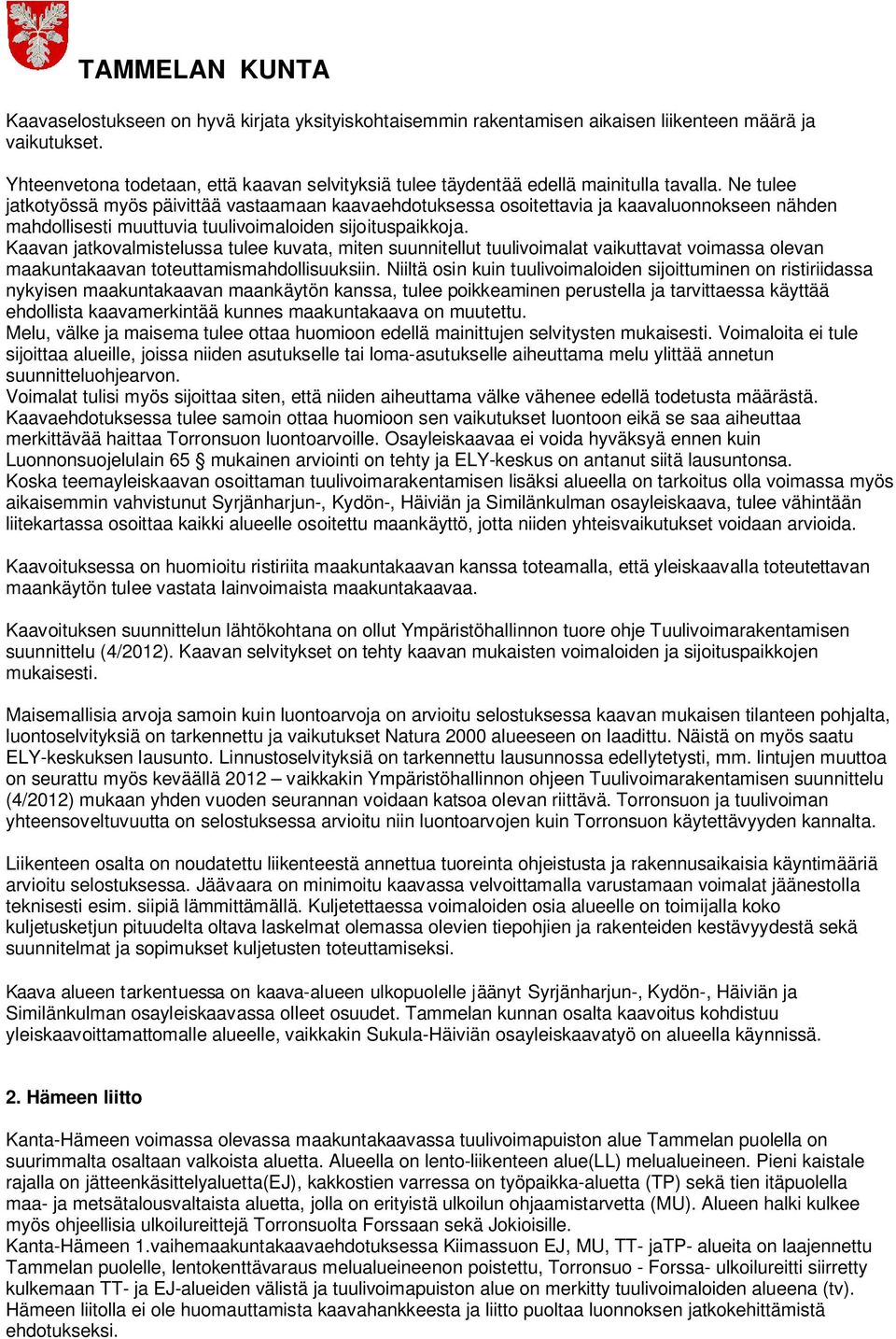 Kaavan jatkovalmistelussa tulee kuvata, miten suunnitellut tuulivoimalat vaikuttavat voimassa olevan maakuntakaavan toteuttamismahdollisuuksiin.