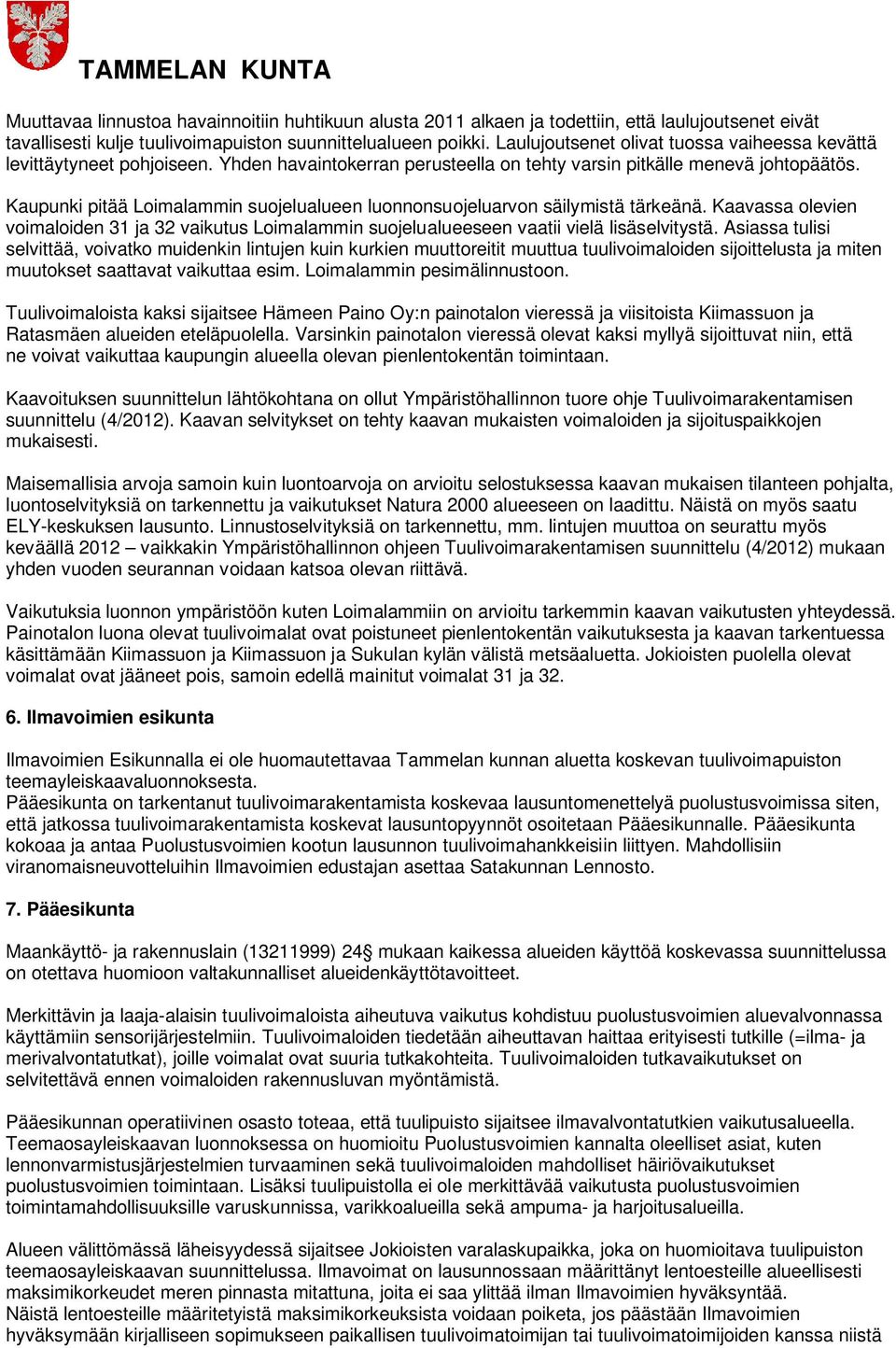 Kaupunki pitää Loimalammin suojelualueen luonnonsuojeluarvon säilymistä tärkeänä. Kaavassa olevien voimaloiden 31 ja 32 vaikutus Loimalammin suojelualueeseen vaatii vielä lisäselvitystä.