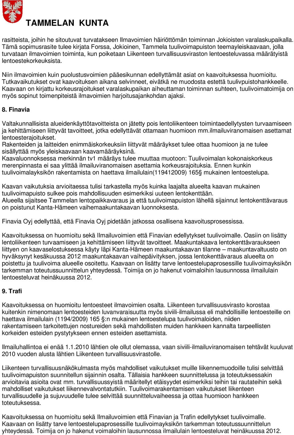 määrätyistä lentoestekorkeuksista. Niin ilmavoimien kuin puolustusvoimien pääesikunnan edellyttämät asiat on kaavoituksessa huomioitu.