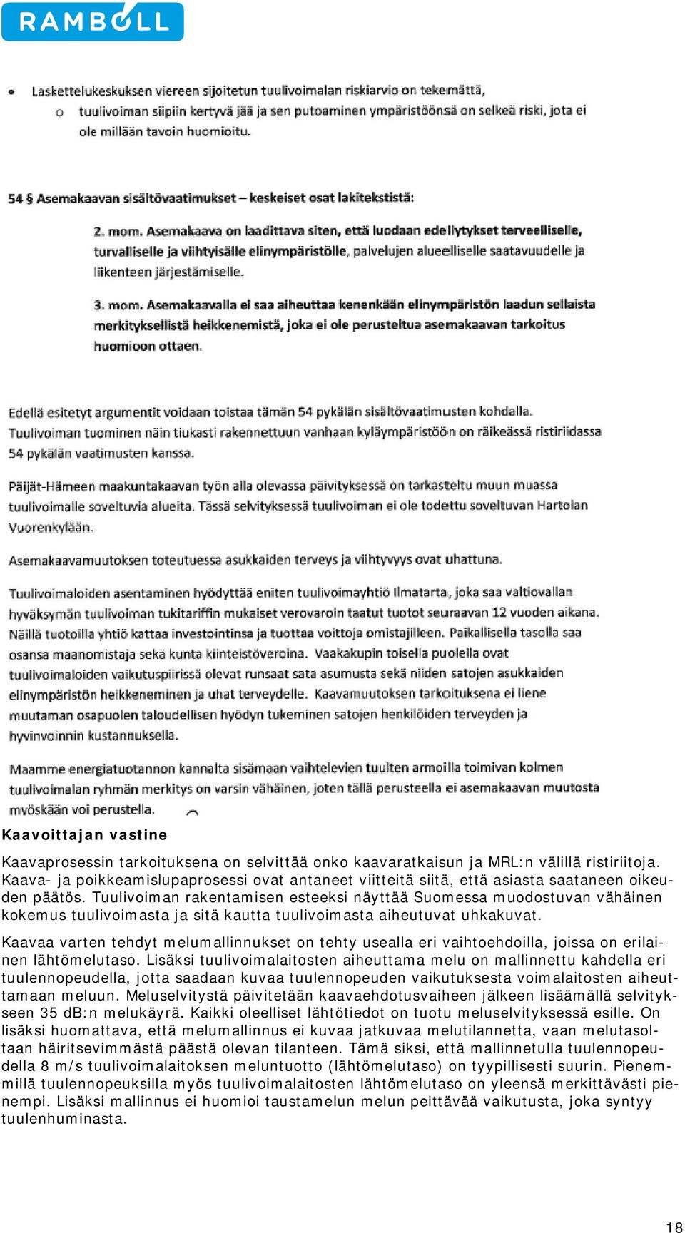 Tuulivoiman rakentamisen esteeksi näyttää Suomessa muodostuvan vähäinen kokemus tuulivoimasta ja sitä kautta tuulivoimasta aiheutuvat uhkakuvat.