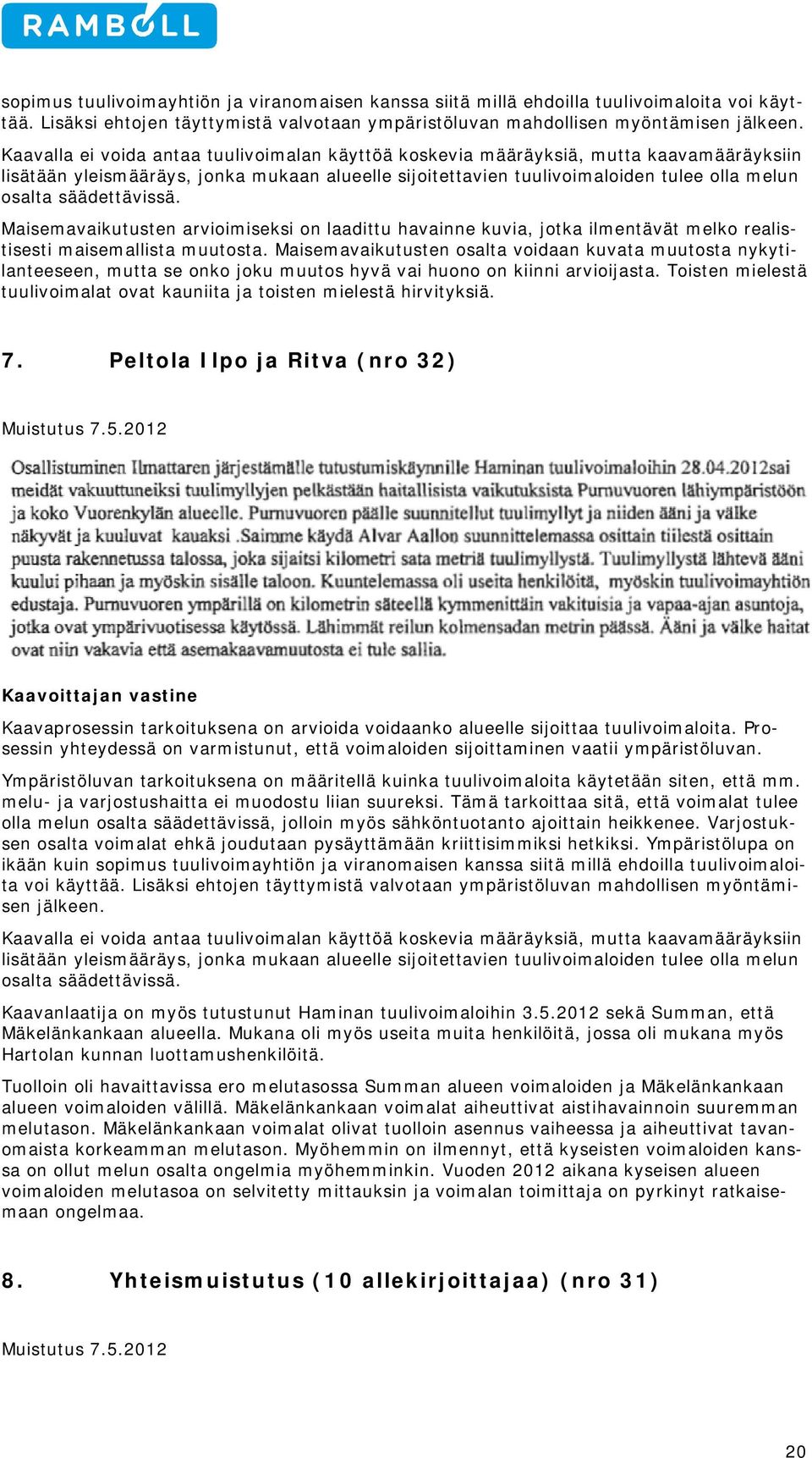 säädettävissä. Maisemavaikutusten arvioimiseksi on laadittu havainne kuvia, jotka ilmentävät melko realistisesti maisemallista muutosta.