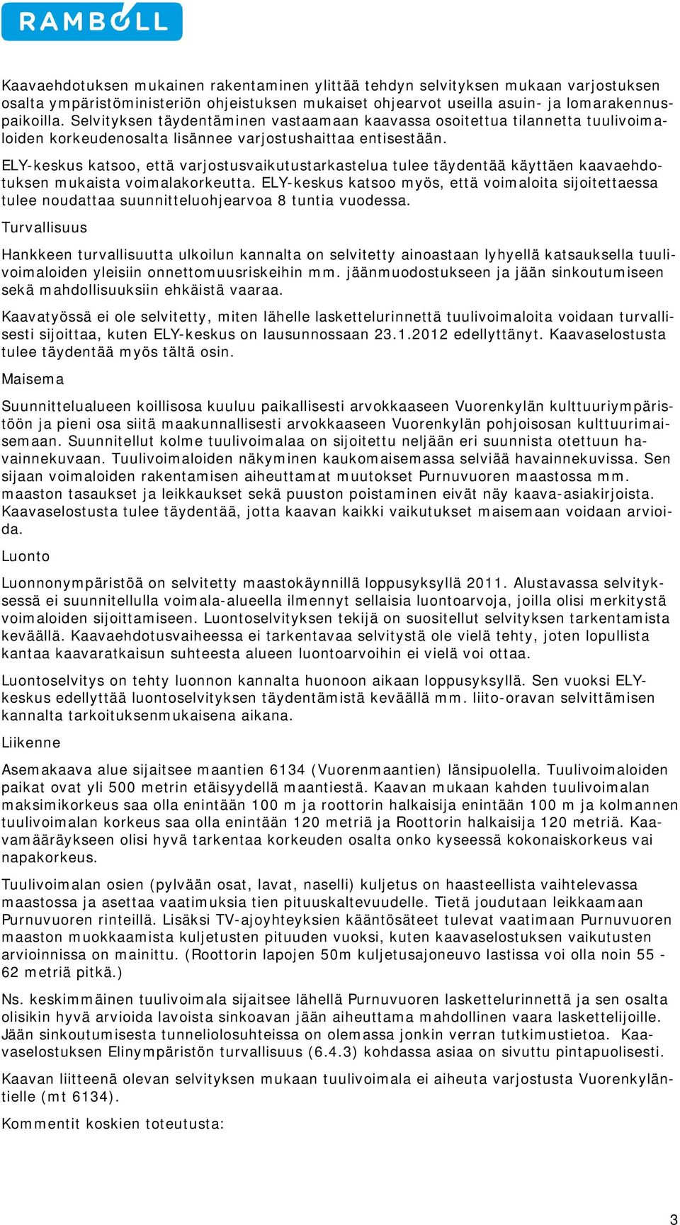 ELY-keskus katsoo, että varjostusvaikutustarkastelua tulee täydentää käyttäen kaavaehdotuksen mukaista voimalakorkeutta.