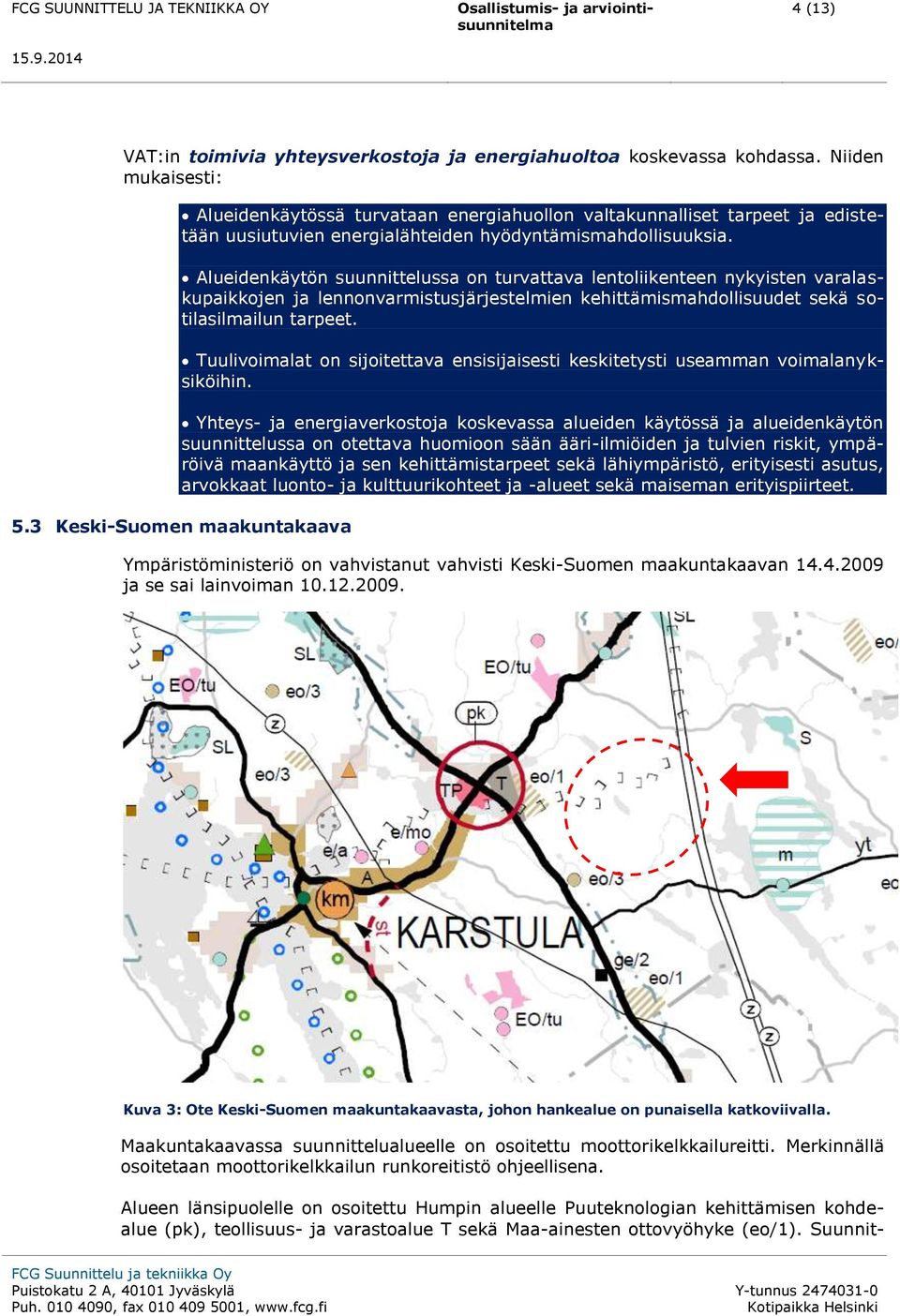 Alueidenkäytön suunnittelussa on turvattava lentoliikenteen nykyisten varalaskupaikkojen ja lennonvarmistusjärjestelmien kehittämismahdollisuudet sekä sotilasilmailun tarpeet.