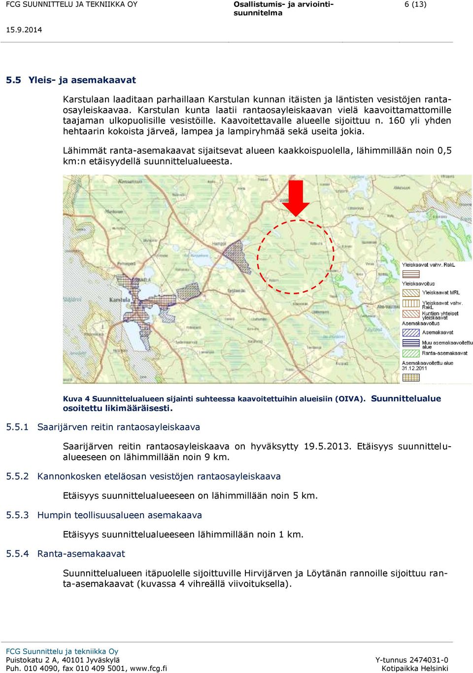 160 yli yhden hehtaarin kokoista järveä, lampea ja lampiryhmää sekä useita jokia.