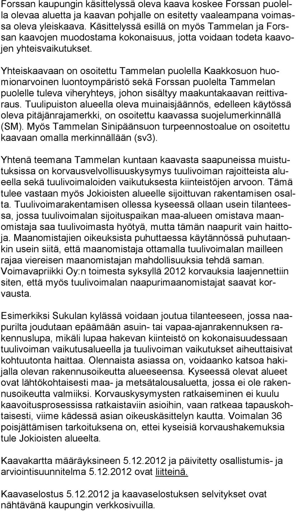 Yhteiskaavaan on osoitettu Tammelan puolella Kaakkosuon huomion ar voi nen luontoympäristö sekä Forssan puolelta Tammelan puo lel le tu le va viheryhteys, johon sisältyy maakuntakaavan reit ti varaus.