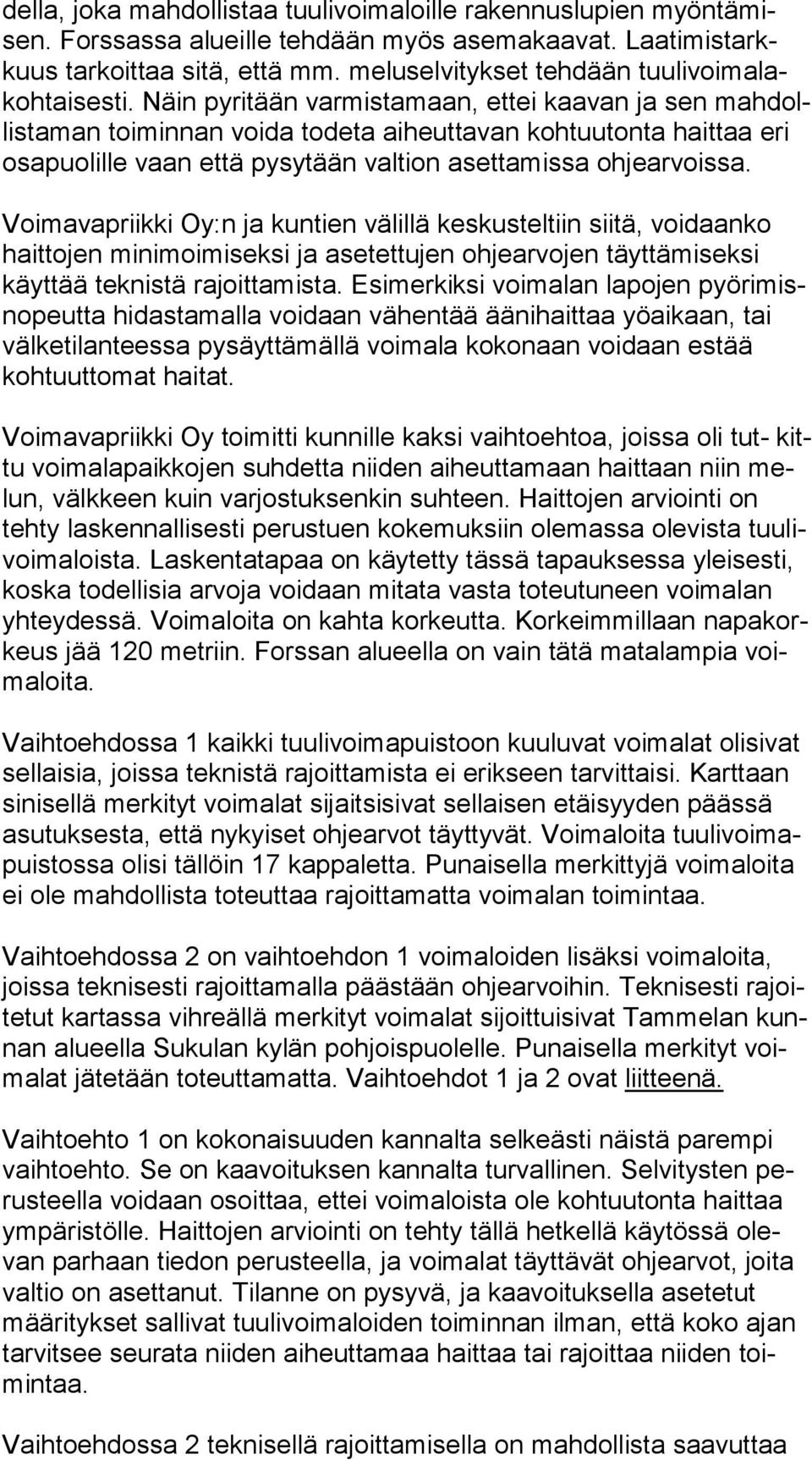 Näin pyritään varmistamaan, ettei kaavan ja sen mah dollis ta man toiminnan voida todeta aiheuttavan kohtuutonta hait taa eri osapuolille vaan että pysytään valtion asettamissa oh je ar vois sa.