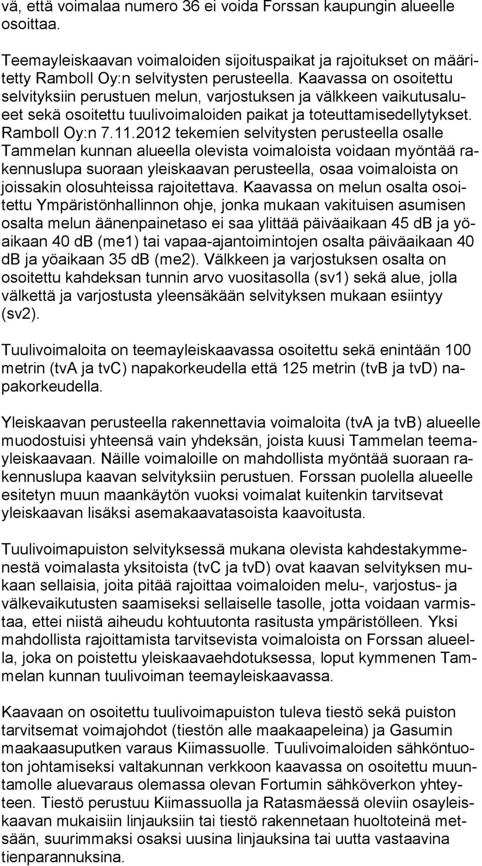 2012 tekemien selvitysten perusteella osalle Tam me lan kunnan alueella olevista voimaloista voidaan myöntää raken nus lu pa suoraan yleiskaavan perusteella, osaa voimaloista on jois sa kin