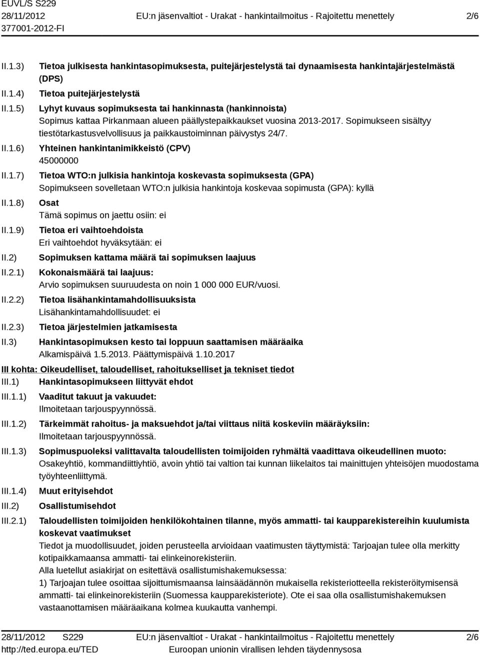 3) Tietoa julkisesta hankintasopimuksesta, puitejärjestelystä tai dynaamisesta hankintajärjestelmästä (DPS) Tietoa puitejärjestelystä Lyhyt kuvaus sopimuksesta tai hankinnasta (hankinnoista) Sopimus