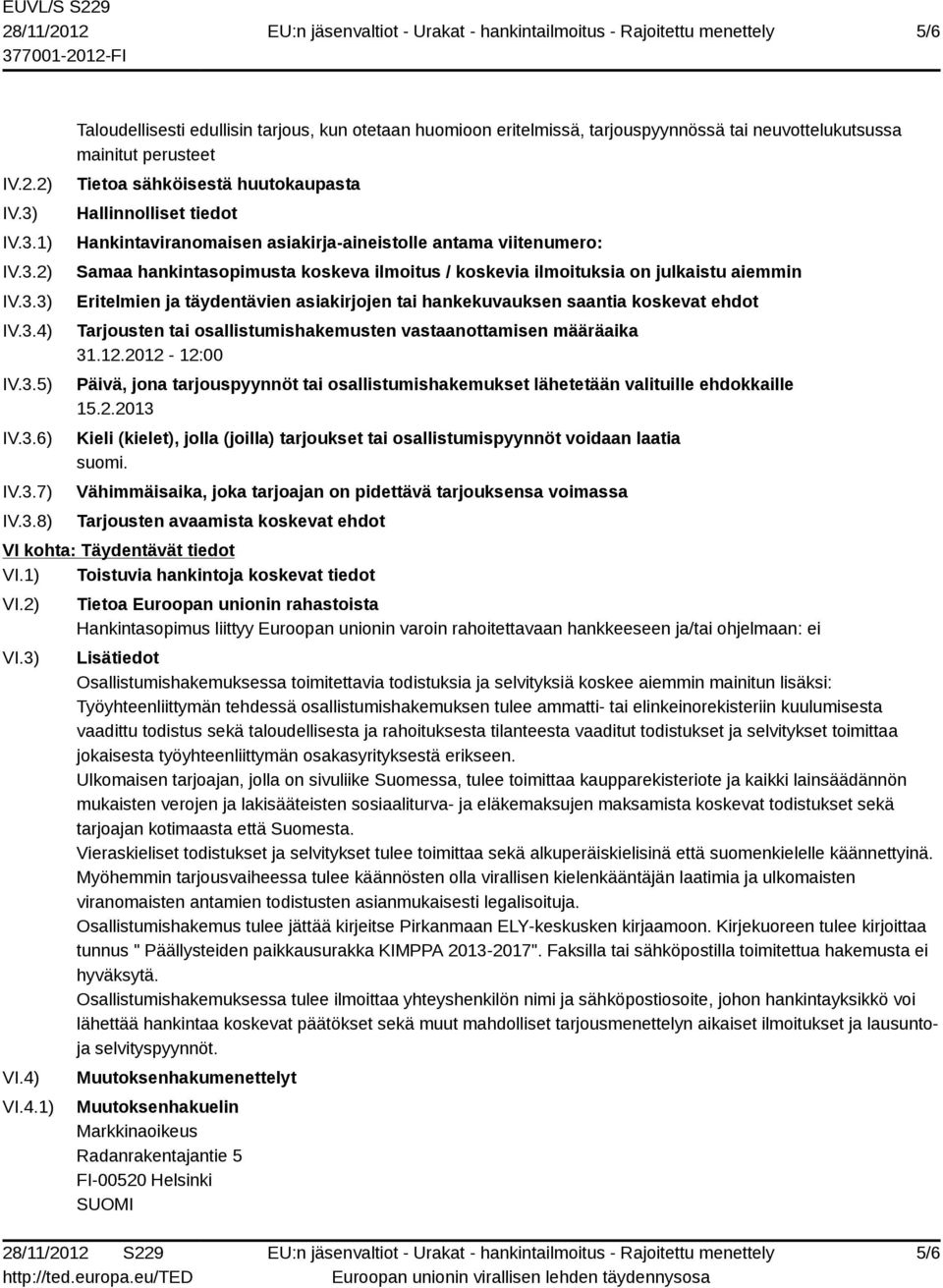 sähköisestä huutokaupasta Hallinnolliset tiedot Hankintaviranomaisen asiakirja-aineistolle antama viitenumero: Samaa hankintasopimusta koskeva ilmoitus / koskevia ilmoituksia on julkaistu aiemmin