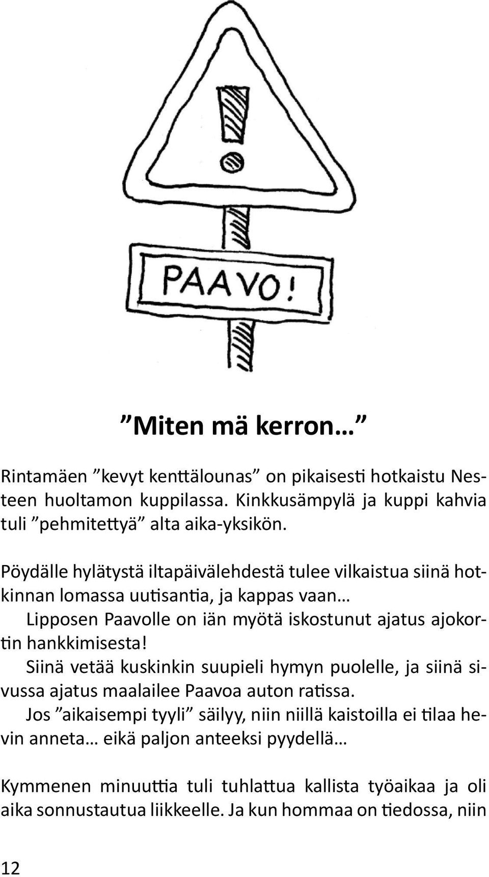 hankkimisesta! Siinä vetää kuskinkin suupieli hymyn puolelle, ja siinä sivussa ajatus maalailee Paavoa auton ratissa.