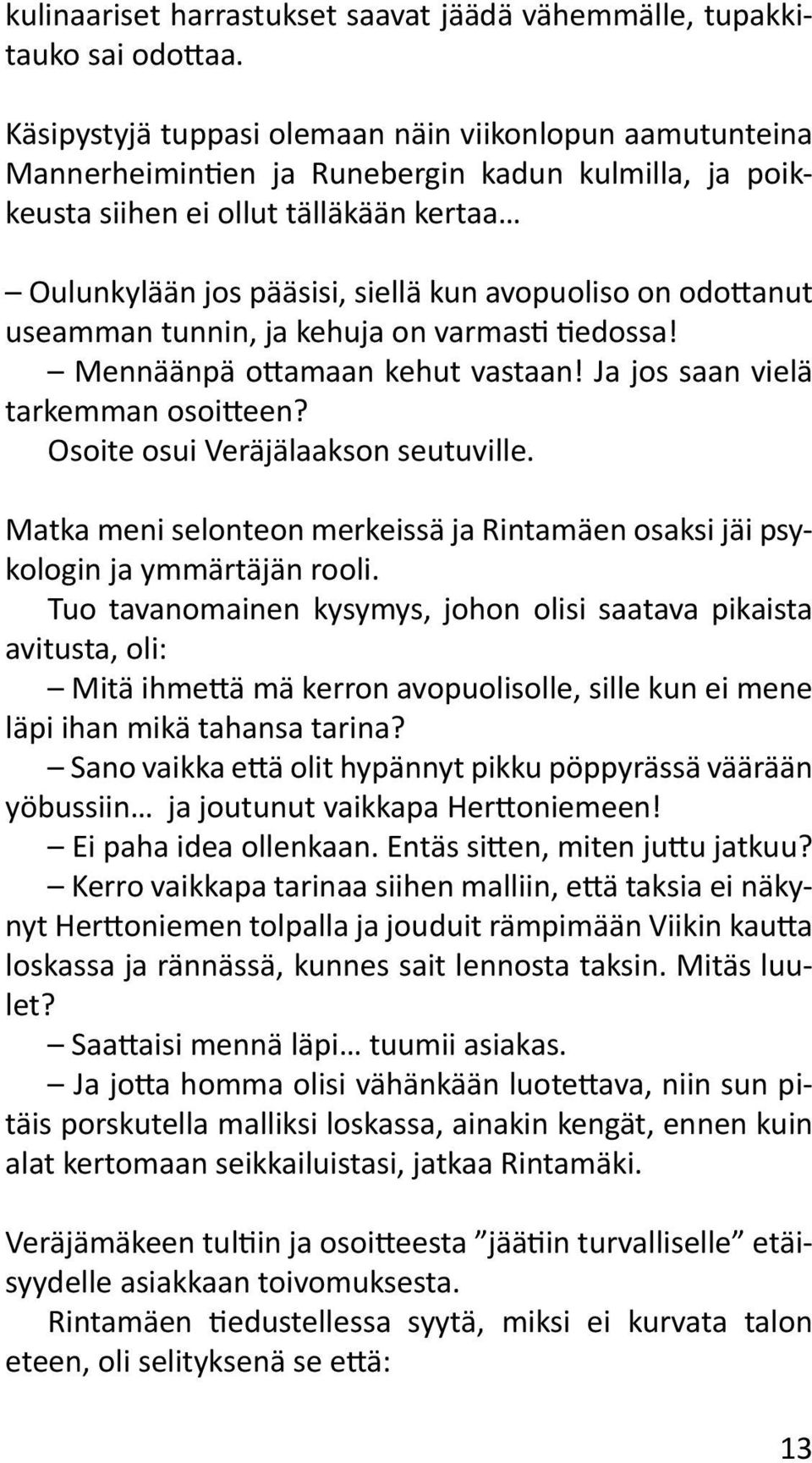 on odottanut useamman tunnin, ja kehuja on varmasti tiedossa! Mennäänpä ottamaan kehut vastaan! Ja jos saan vielä tarkemman osoitteen? Osoite osui Veräjälaakson seutuville.