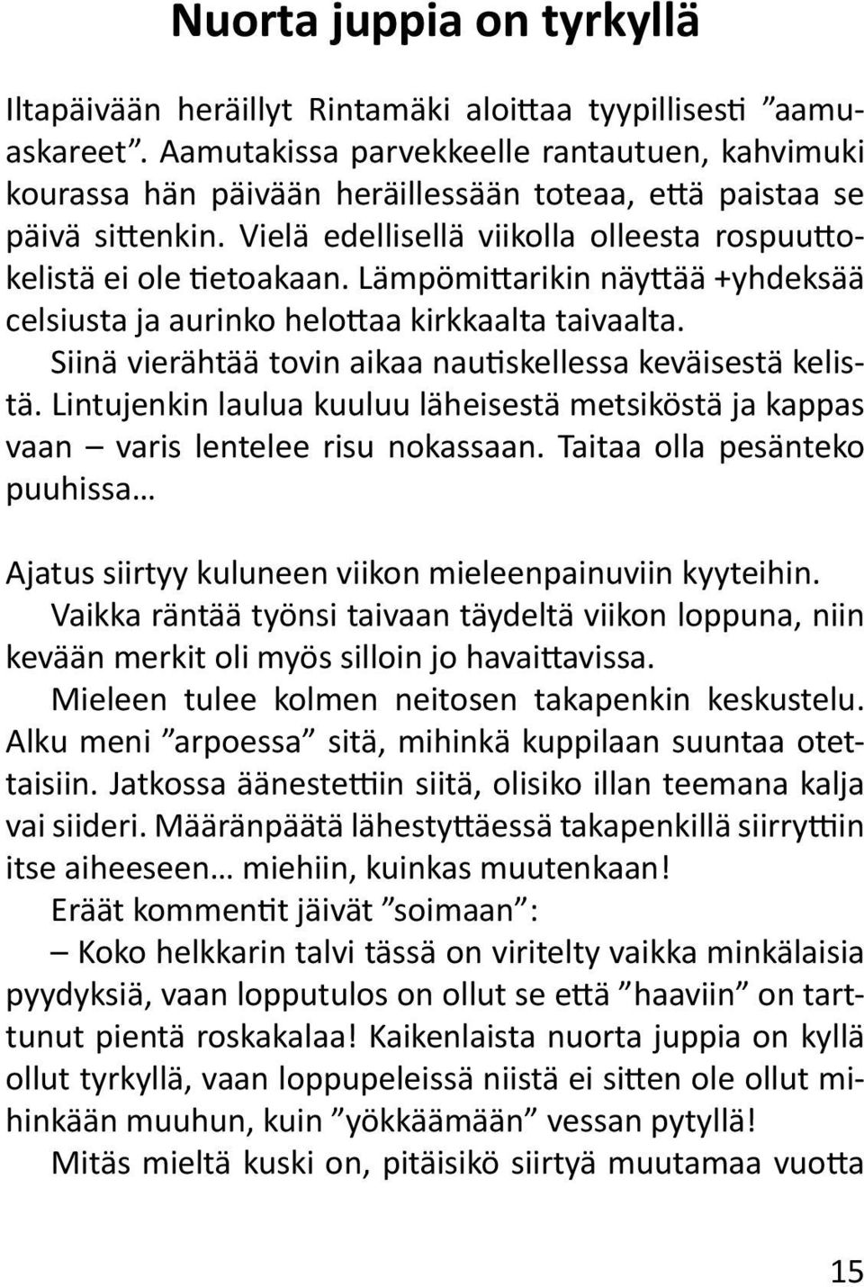 Lämpömittarikin näyttää +yhdeksää celsiusta ja aurinko helottaa kirkkaalta taivaalta. Siinä vierähtää tovin aikaa nautiskellessa keväisestä kelistä.