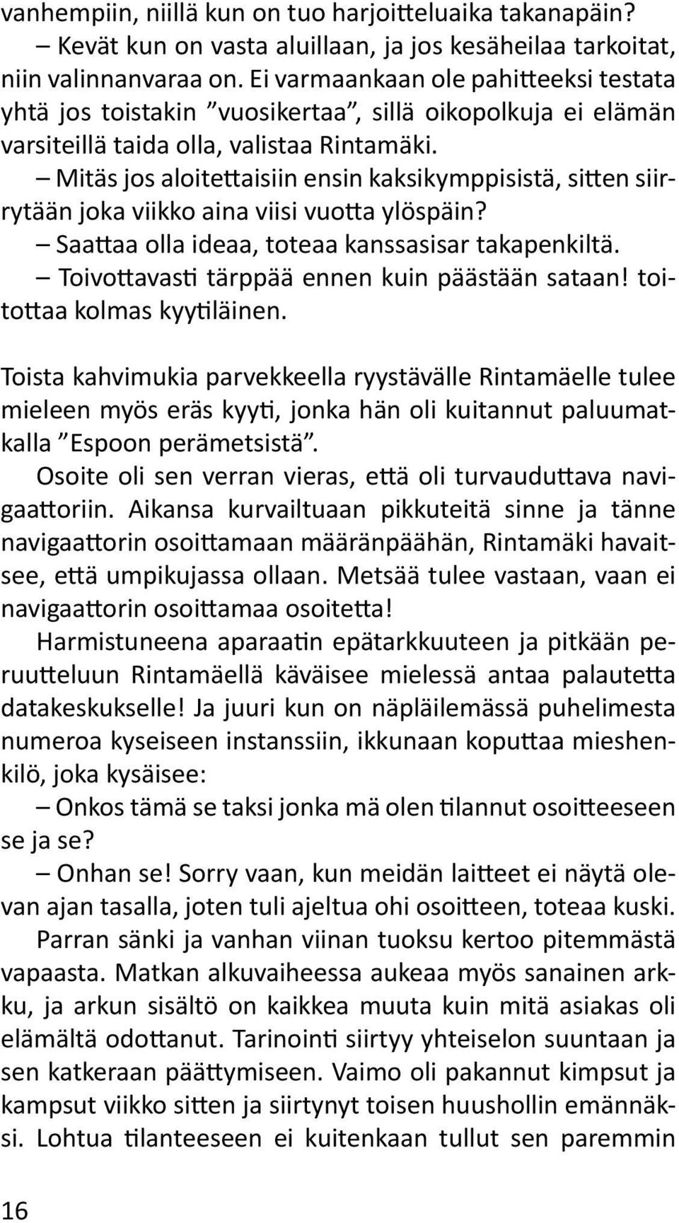 Mitäs jos aloitettaisiin ensin kaksikymppisistä, sitten siirrytään joka viikko aina viisi vuotta ylöspäin? Saattaa olla ideaa, toteaa kanssasisar takapenkiltä.