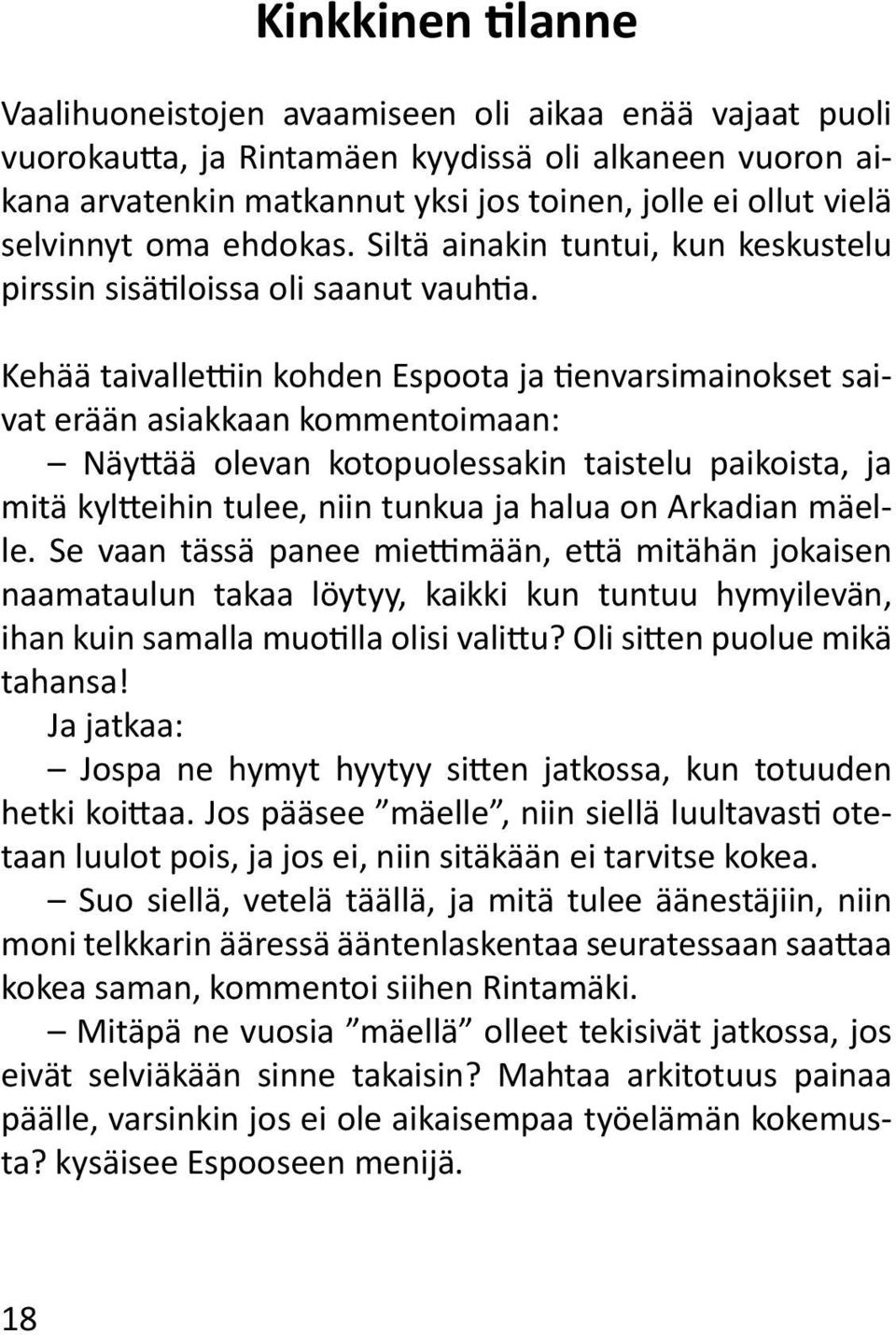 Kehää taivallettiin kohden Espoota ja tienvarsimainokset saivat erään asiakkaan kommentoimaan: Näyttää olevan kotopuolessakin taistelu paikoista, ja mitä kyltteihin tulee, niin tunkua ja halua on