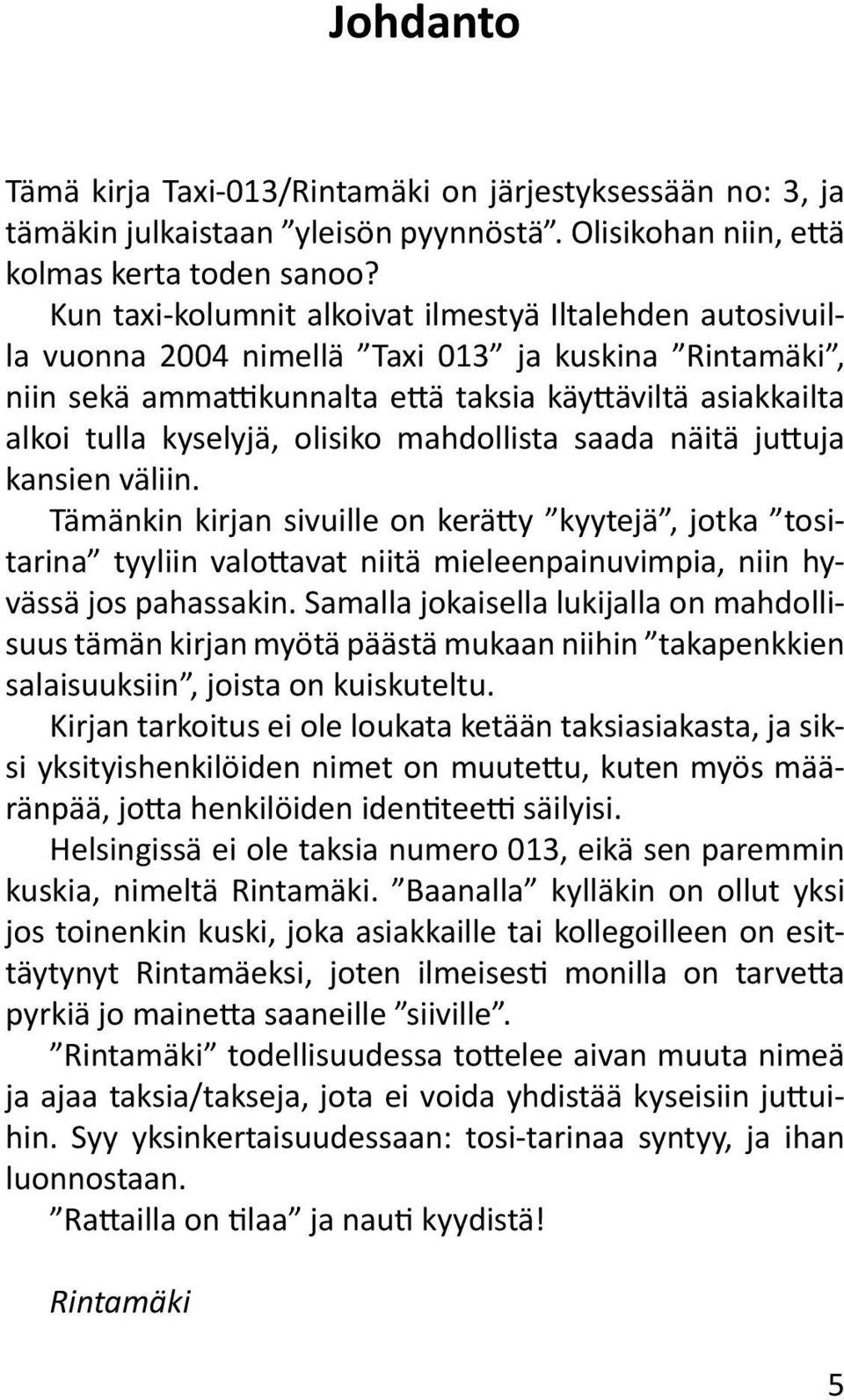 olisiko mahdollista saada näitä juttuja kansien väliin. Tämänkin kirjan sivuille on kerätty kyytejä, jotka tositarina tyyliin valottavat niitä mieleenpainuvimpia, niin hyvässä jos pahassakin.