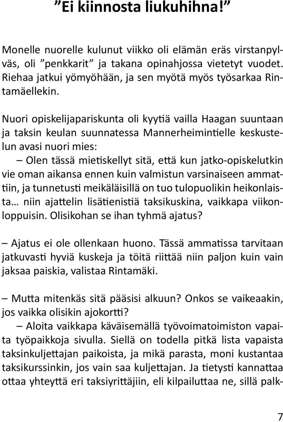 Nuori opiskelijapariskunta oli kyytiä vailla Haagan suuntaan ja taksin keulan suunnatessa Mannerheimintielle keskustelun avasi nuori mies: Olen tässä mietiskellyt sitä, että kun jatko-opiskelutkin