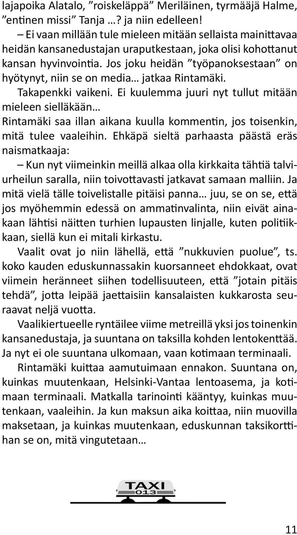 Jos joku heidän työpanoksestaan on hyötynyt, niin se on media jatkaa Rintamäki. Takapenkki vaikeni.