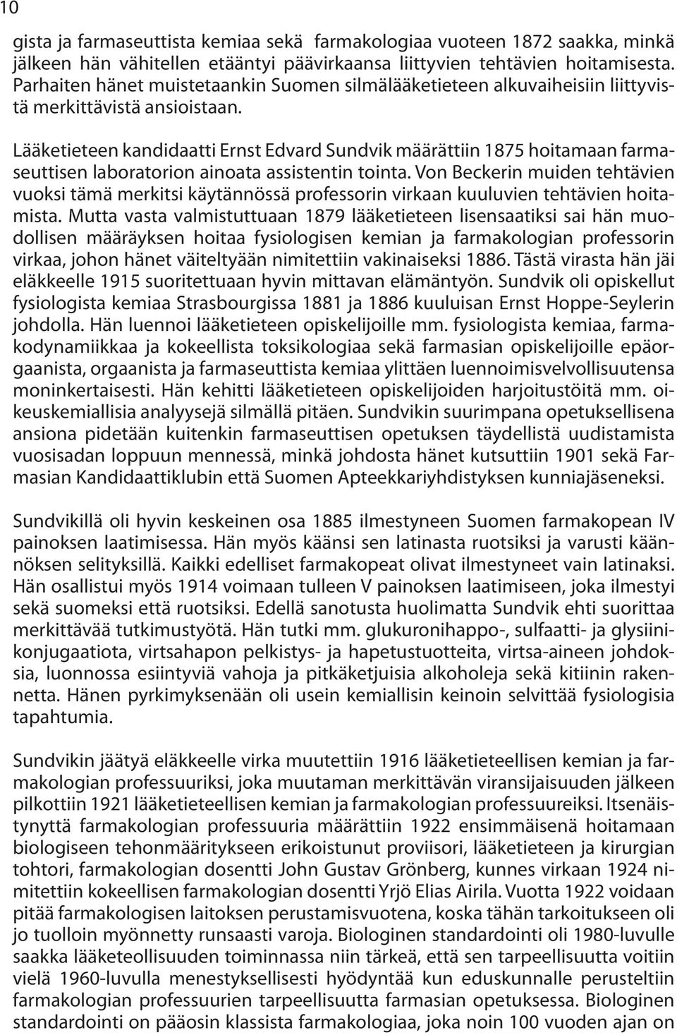 Lääketieteen kandidaatti Ernst Edvard Sundvik määrättiin 1875 hoitamaan farmaseuttisen laboratorion ainoata assistentin tointa.