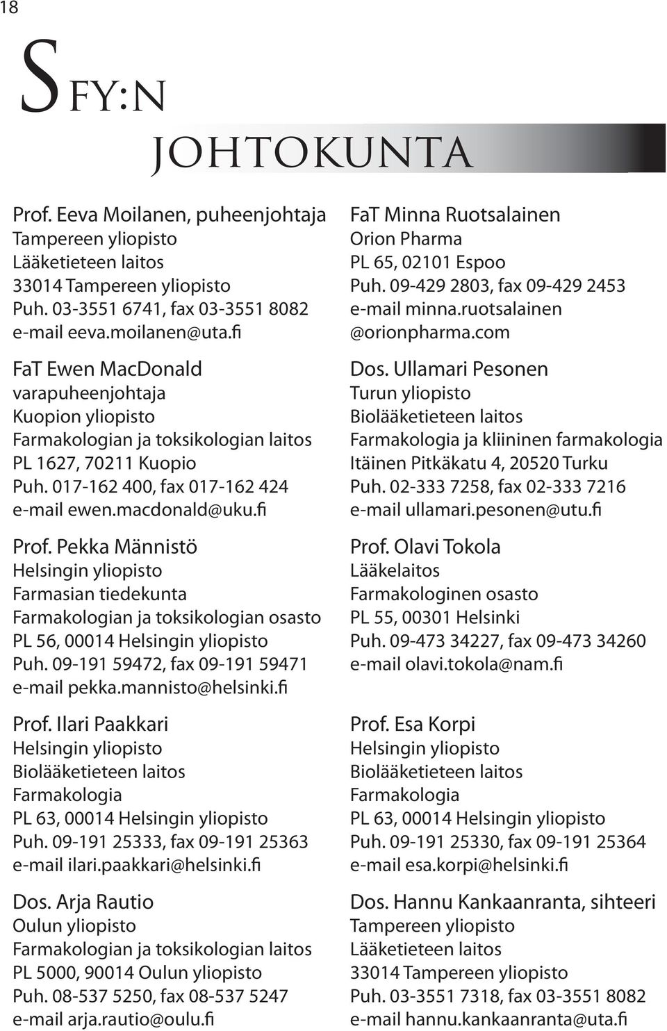 Pekka Männistö Helsingin yliopisto Farmasian tiedekunta Farmakologian ja toksikologian osasto PL 56, 00014 Helsingin yliopisto Puh. 09-191 59472, fax 09-191 59471 e-mail pekka.mannisto@helsinki.