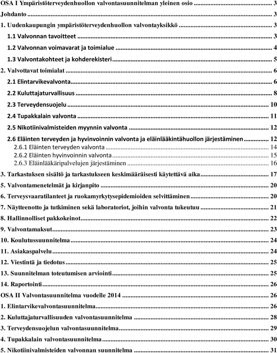 5 Nikotiinivalmisteiden myynnin valvonta... 12 2.6 Eläinten terveyden ja hyvinvoinnin valvonta ja eläinlääkintähuollon järjestäminen... 12 2.6.1 Eläinten terveyden valvonta... 14 2.6.2 Eläinten hyvinvoinnin valvonta.