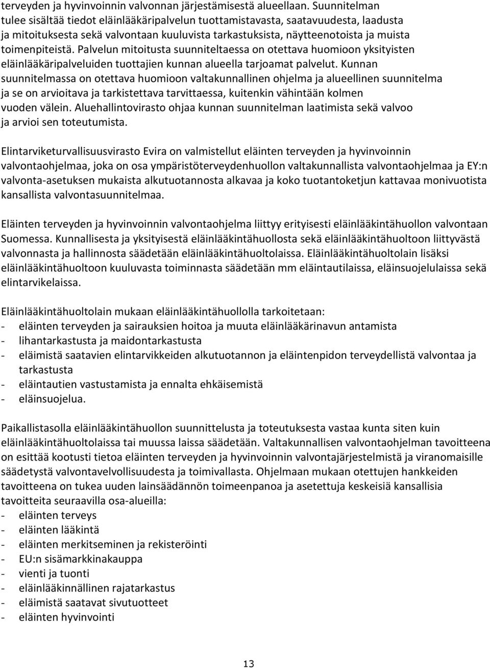Palvelun mitoitusta suunniteltaessa on otettava huomioon yksityisten eläinlääkäripalveluiden tuottajien kunnan alueella tarjoamat palvelut.