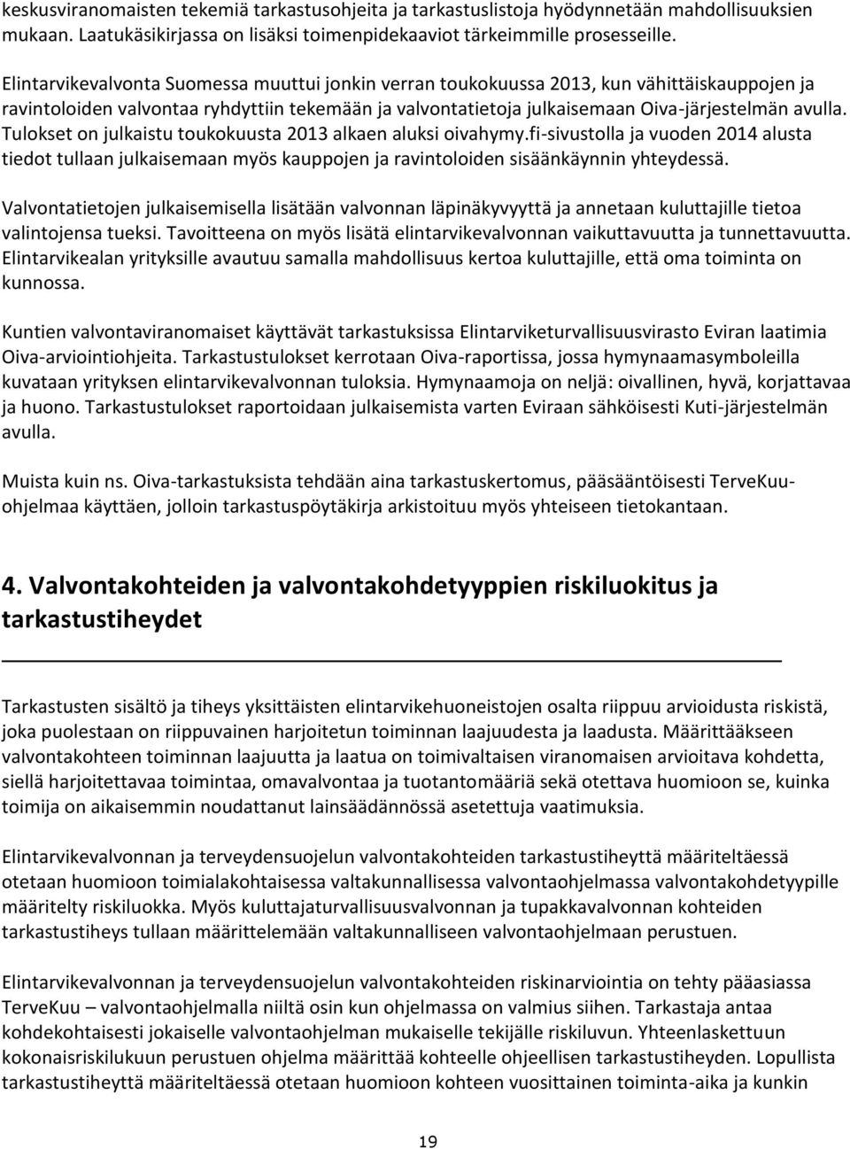 Tulokset on julkaistu toukokuusta 2013 alkaen aluksi oivahymy.fi-sivustolla ja vuoden 2014 alusta tiedot tullaan julkaisemaan myös kauppojen ja ravintoloiden sisäänkäynnin yhteydessä.