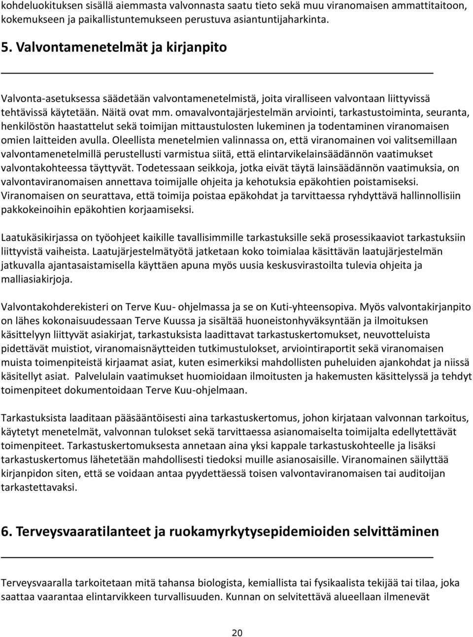 omavalvontajärjestelmän arviointi, tarkastustoiminta, seuranta, henkilöstön haastattelut sekä toimijan mittaustulosten lukeminen ja todentaminen viranomaisen omien laitteiden avulla.