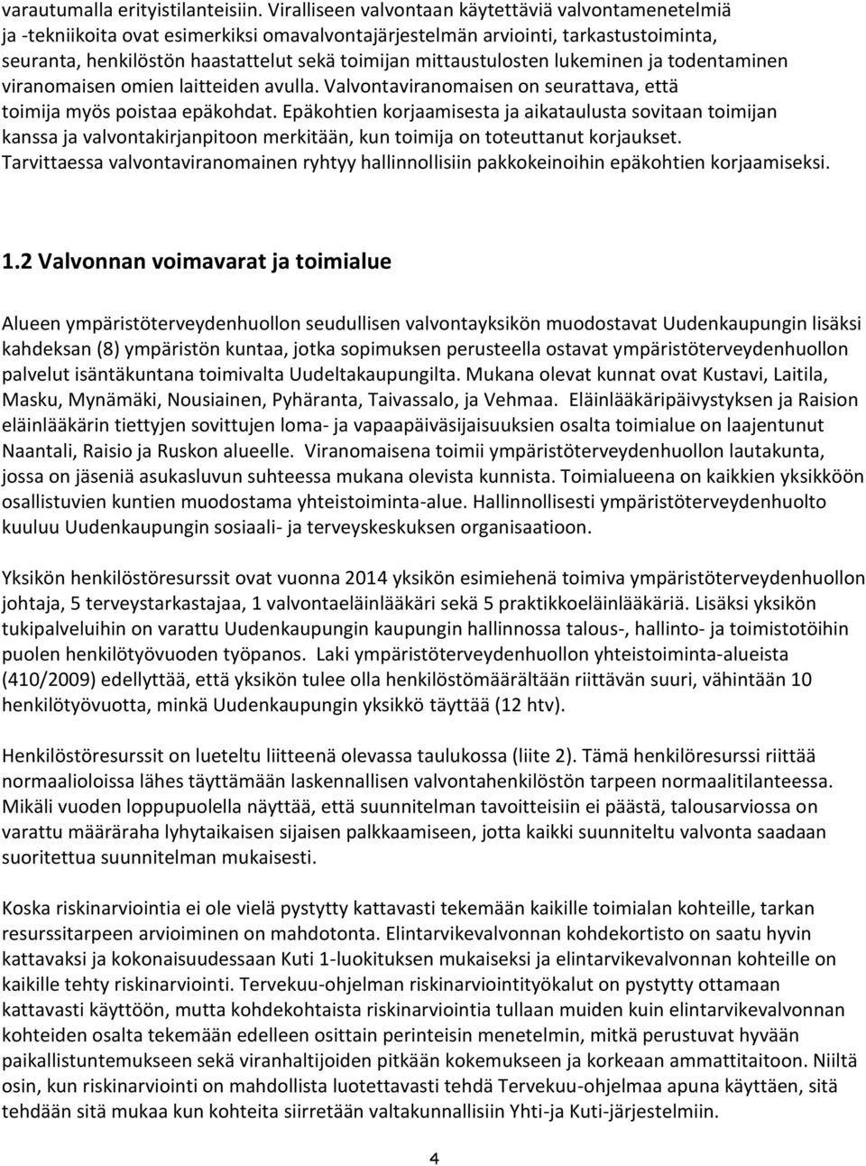 mittaustulosten lukeminen ja todentaminen viranomaisen omien laitteiden avulla. Valvontaviranomaisen on seurattava, että toimija myös poistaa epäkohdat.
