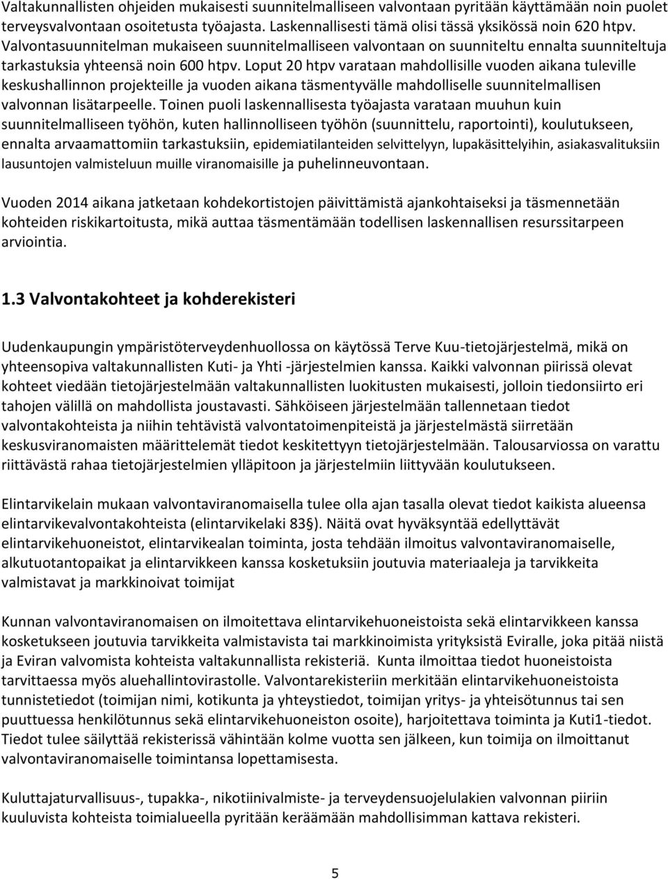 Loput 20 htpv varataan mahdollisille vuoden aikana tuleville keskushallinnon projekteille ja vuoden aikana täsmentyvälle mahdolliselle suunnitelmallisen valvonnan lisätarpeelle.