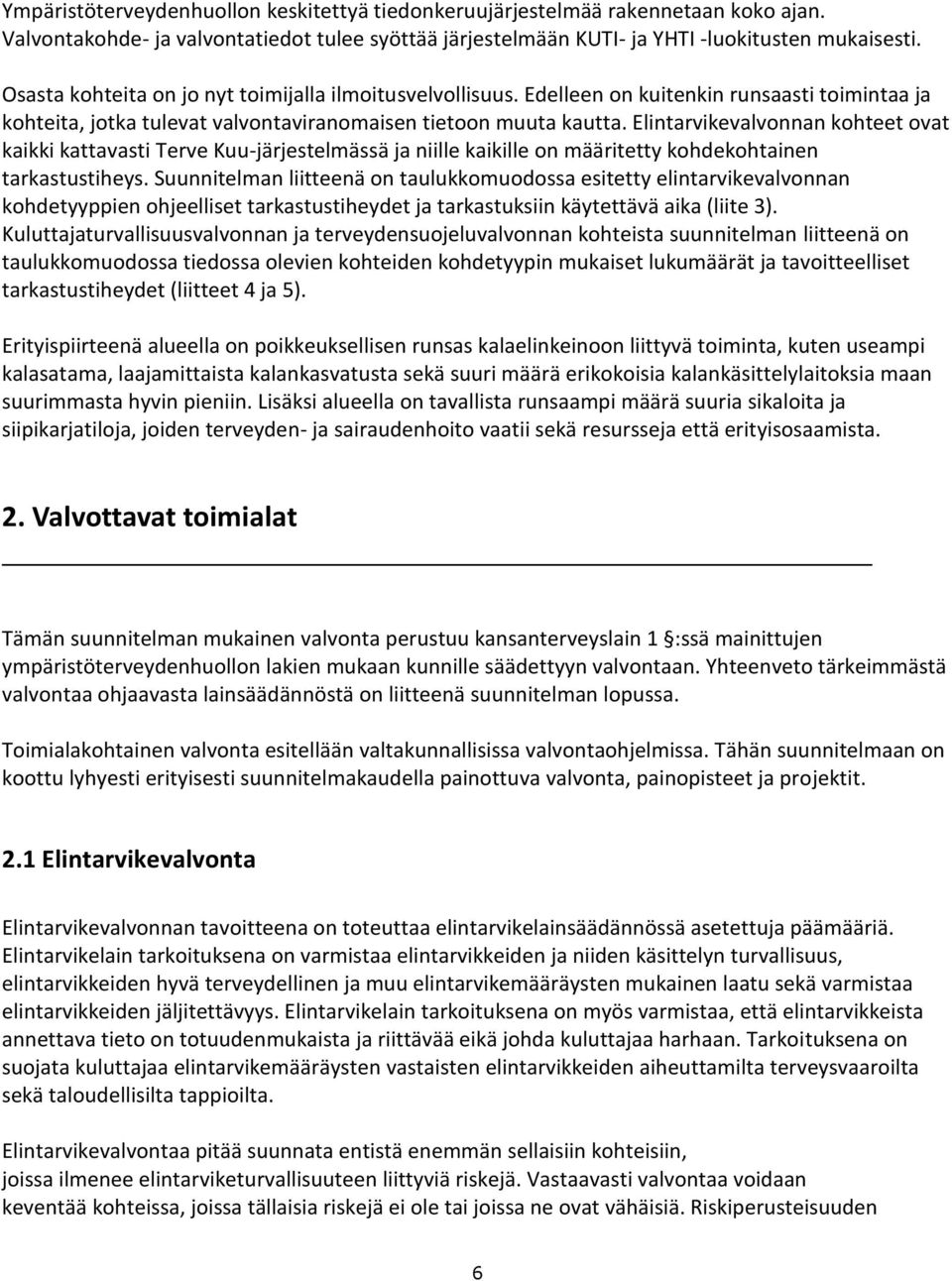Elintarvikevalvonnan kohteet ovat kaikki kattavasti Terve Kuu-järjestelmässä ja niille kaikille on määritetty kohdekohtainen tarkastustiheys.