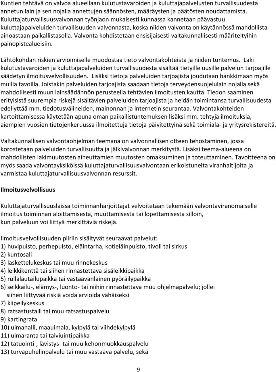 paikallistasolla. Valvonta kohdistetaan ensisijaisesti valtakunnallisesti määriteltyihin painopistealueisiin. Lähtökohdan riskien arvioimiselle muodostaa tieto valvontakohteista ja niiden tuntemus.