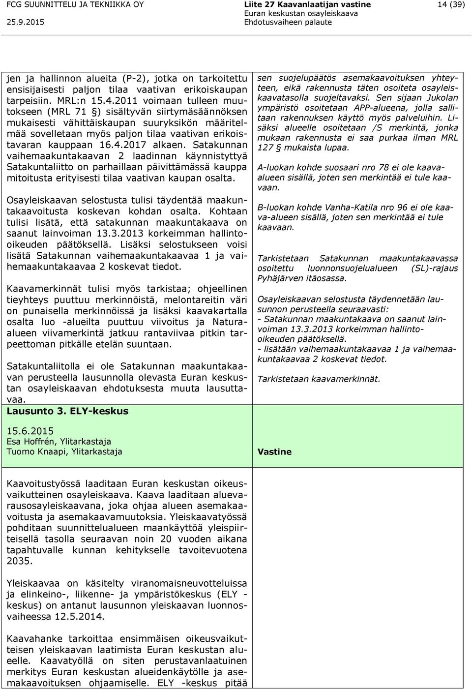 2011 voimaan tulleen muutokseen (MRL 71 ) sisältyvän siirtymäsäännöksen mukaisesti vähittäiskaupan suuryksikön määritelmää sovelletaan myös paljon tilaa vaativan erikoistavaran kauppaan 16.4.