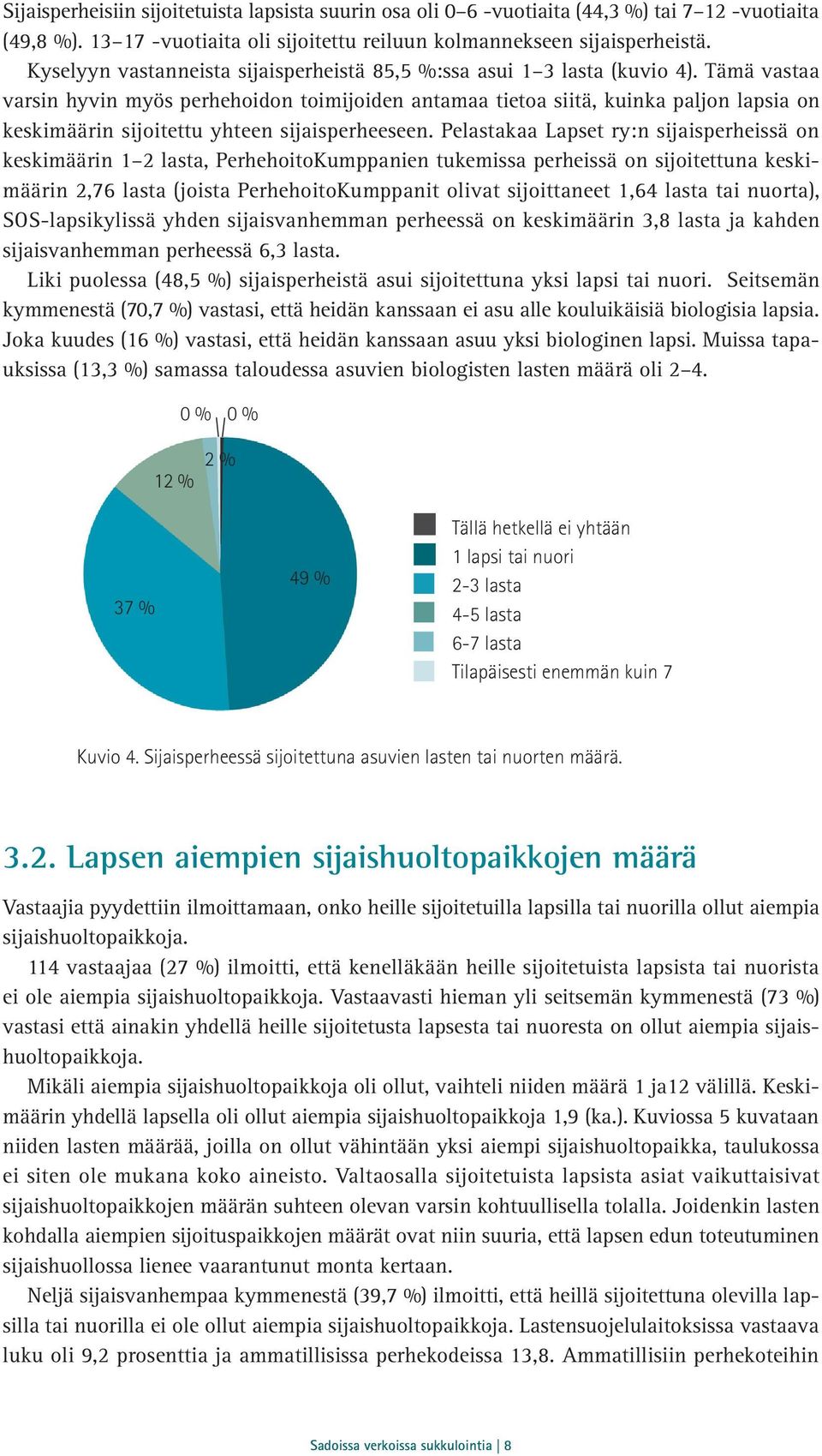 Tämä vastaa varsin hyvin myös perhehoidon toimijoiden antamaa tietoa siitä, kuinka paljon lapsia on keskimäärin sijoitettu yhteen sijaisperheeseen.