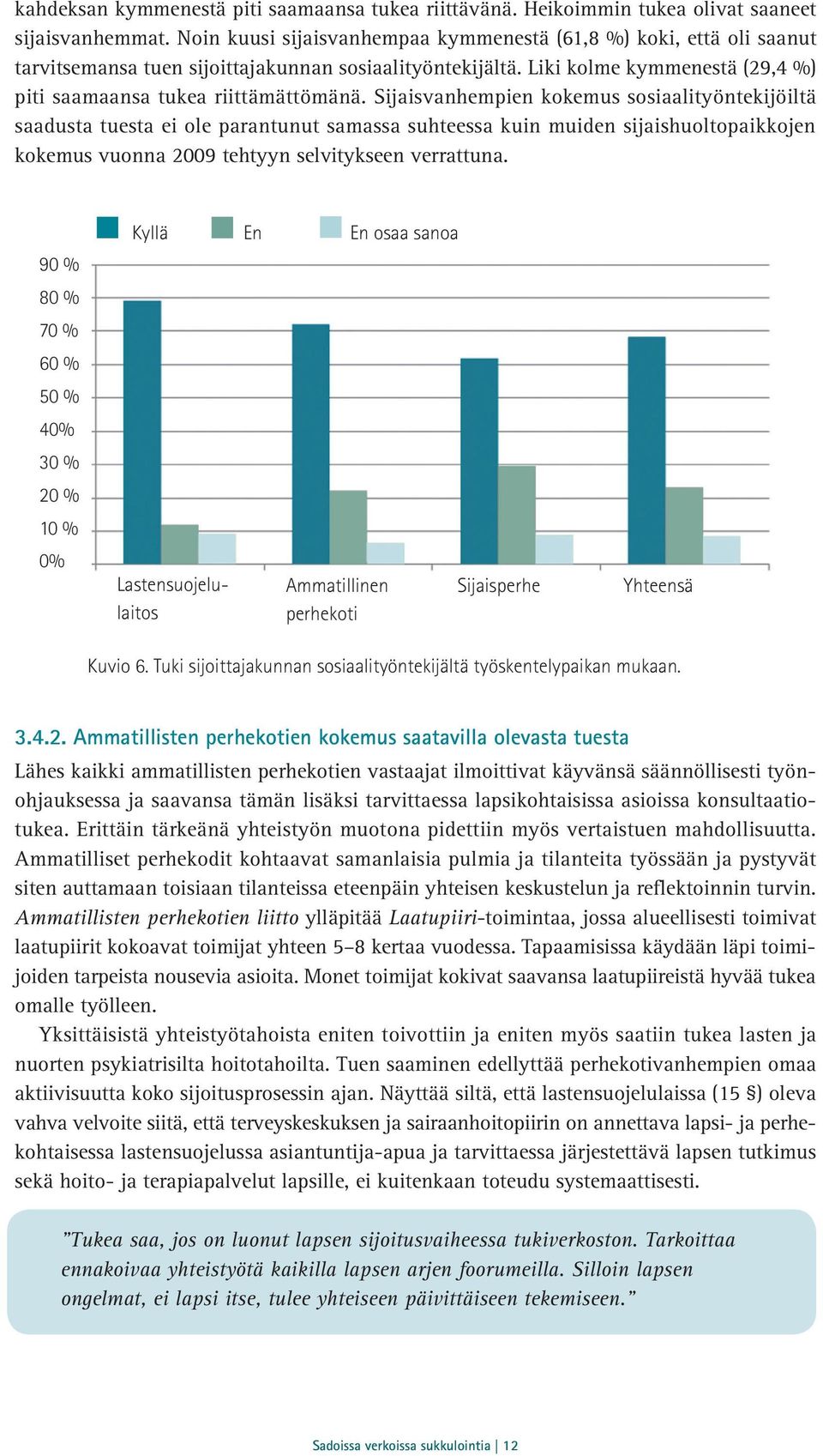 Sijaisvanhempien kokemus sosiaalityöntekijöiltä saadusta tuesta ei ole parantunut samassa suhteessa kuin muiden sijaishuoltopaikkojen kokemus vuonna 2009 tehtyyn selvitykseen verrattuna.