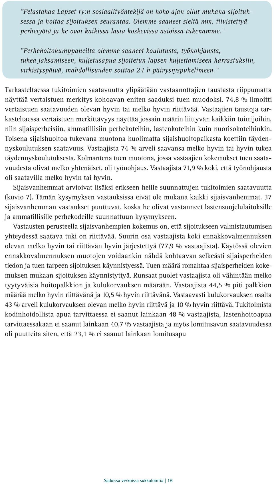 Perhehoitokumppaneilta olemme saaneet koulutusta, työnohjausta, tukea jaksamiseen, kuljetusapua sijoitetun lapsen kuljettamiseen harrastuksiin, virkistyspäivä, mahdollisuuden soittaa 24 h