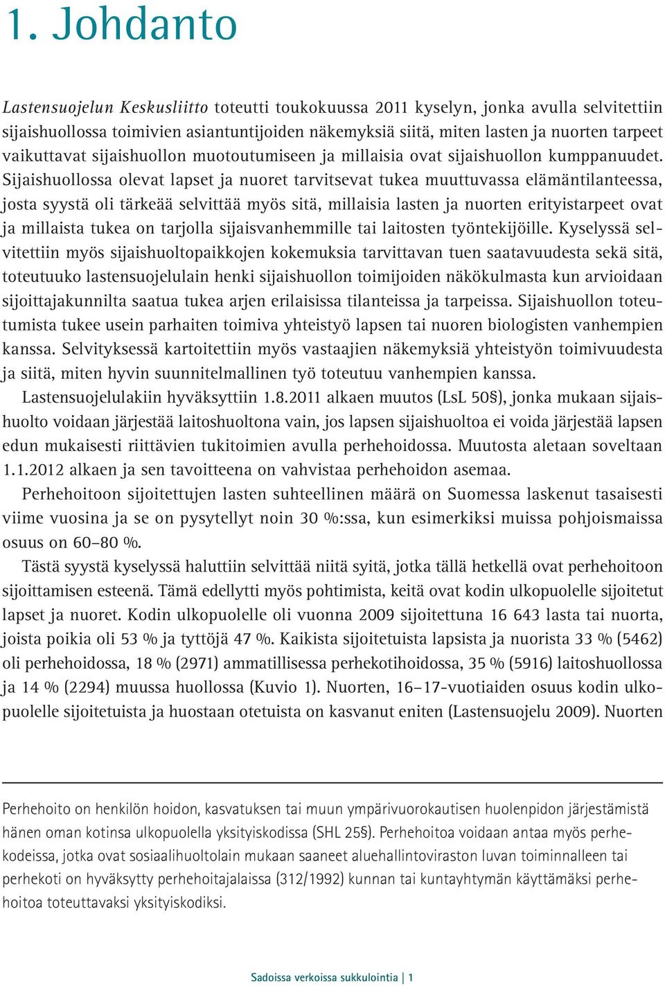 Sijaishuollossa olevat lapset ja nuoret tarvitsevat tukea muuttuvassa elämäntilanteessa, josta syystä oli tärkeää selvittää myös sitä, millaisia lasten ja nuorten erityistarpeet ovat ja millaista