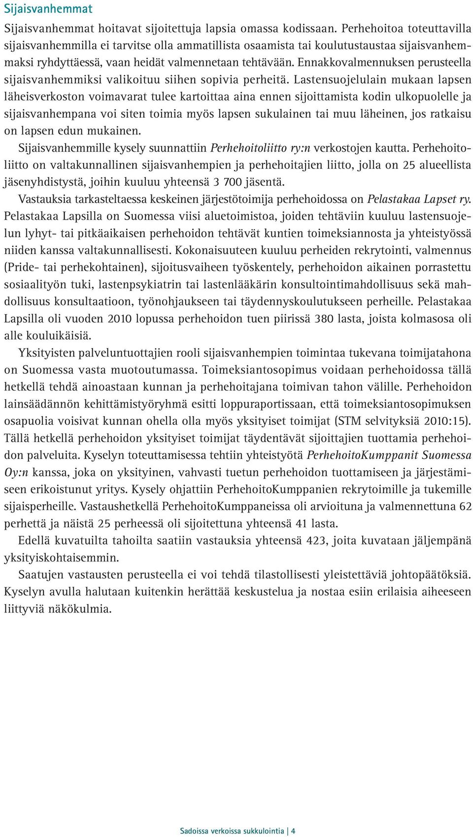 Ennakkovalmennuksen perusteella sijaisvanhemmiksi valikoituu siihen sopivia perheitä.