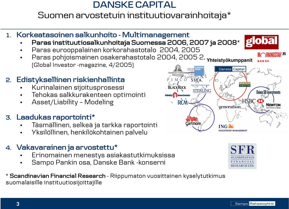 2004, 2005 2. (Global Investor -magazine, 4/2005) 2. Edistyksellinen riskienhallinta Kurinalainen sijoitusprosessi Tehokas salkkurakenteen optimointi Asset/Liability Modeling 3.