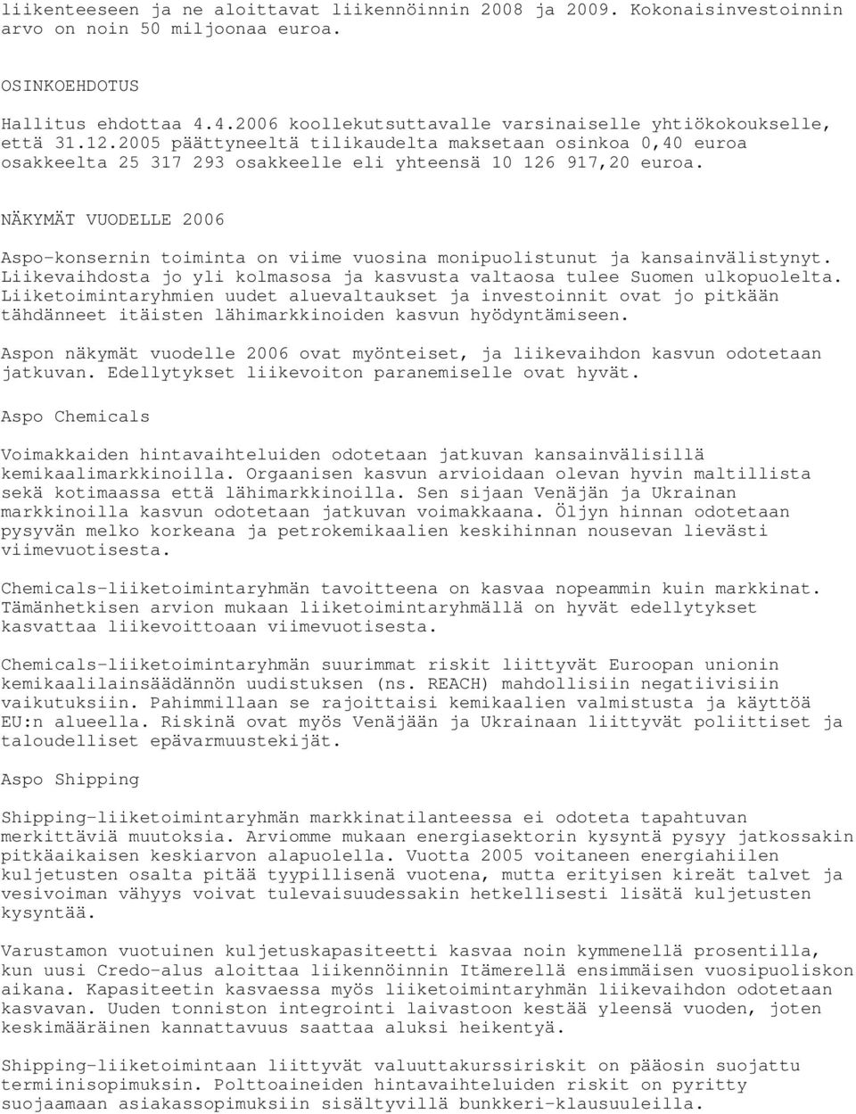 NÄKYMÄT VUODELLE 2006 Aspo-konsernin toiminta on viime vuosina monipuolistunut ja kansainvälistynyt. Liikevaihdosta jo yli kolmasosa ja kasvusta valtaosa tulee Suomen ulkopuolelta.