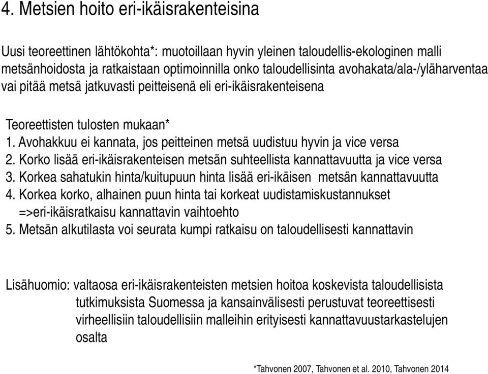 Avohakkuu ei kannata, jos peitteinen metsä uudistuu hyvin ja vice versa 2. Korko lisää eri-ikäisrakenteisen metsän suhteellista kannattavuutta ja vice versa 3.